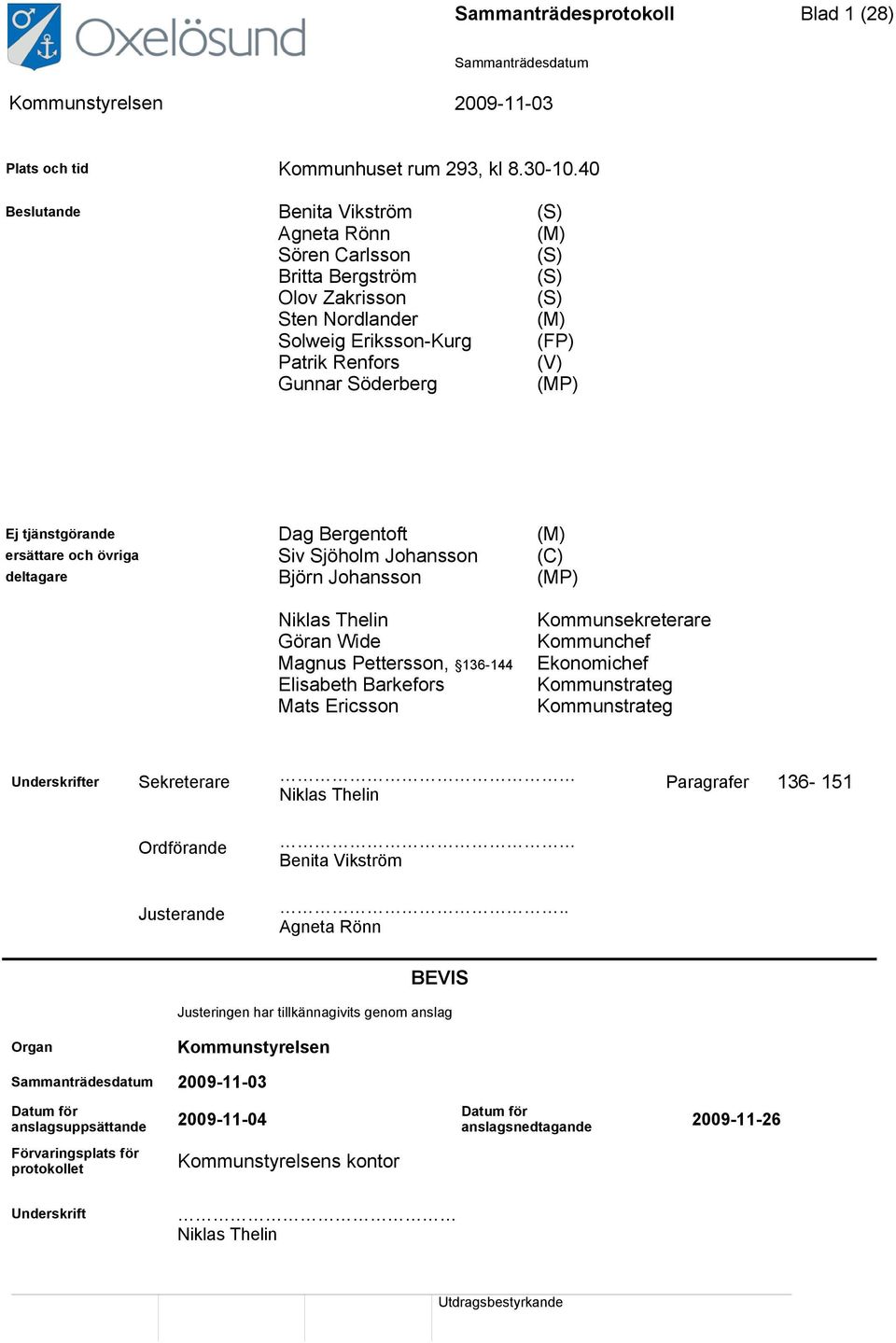 tjänstgörande Dag Bergentoft (M) ersättare och övriga Siv Sjöholm Johansson (C) deltagare Björn Johansson (MP) Niklas Thelin Göran Wide Magnus Pettersson, 136-144 Elisabeth Barkefors Mats Ericsson