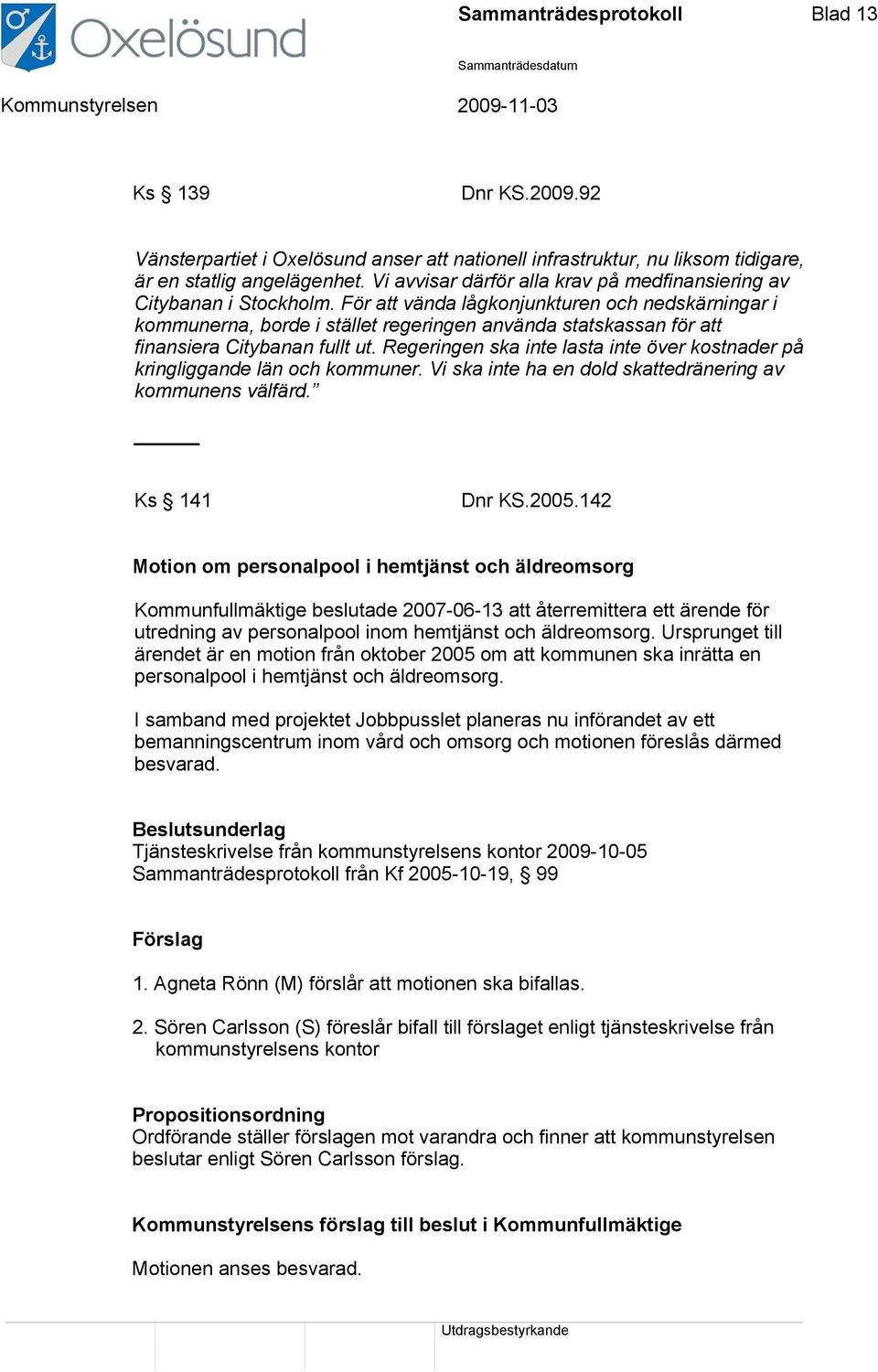 För att vända lågkonjunkturen och nedskärningar i kommunerna, borde i stället regeringen använda statskassan för att finansiera Citybanan fullt ut.