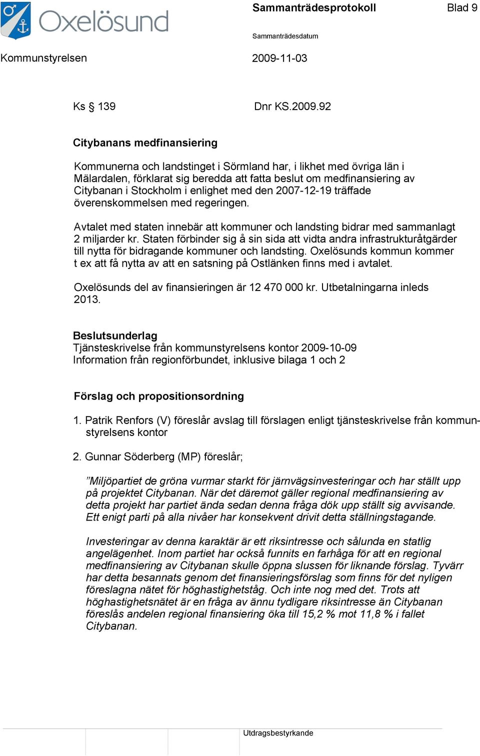 enlighet med den 2007-12-19 träffade överenskommelsen med regeringen. Avtalet med staten innebär att kommuner och landsting bidrar med sammanlagt 2 miljarder kr.