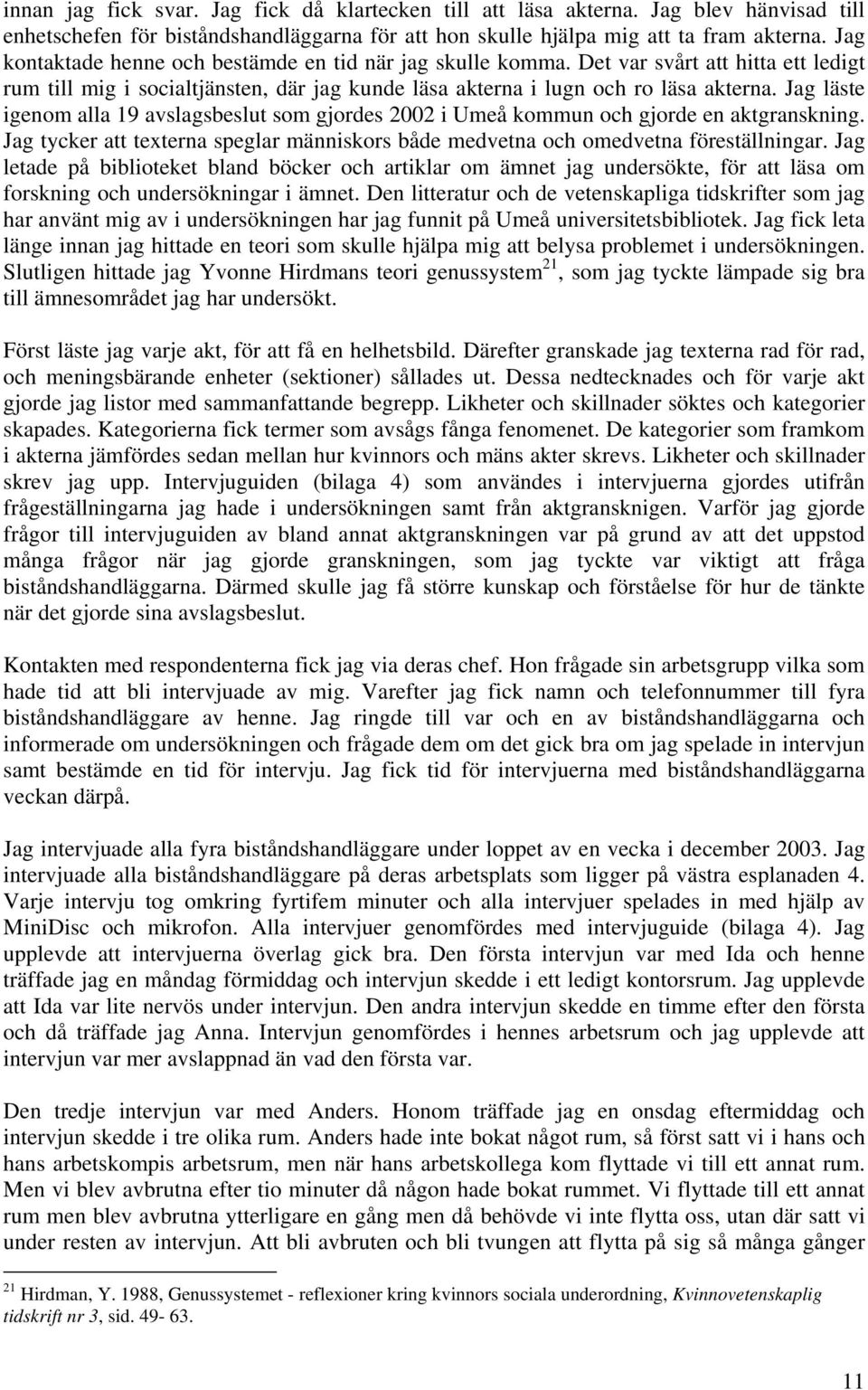 Jag läste igenom alla 19 avslagsbeslut som gjordes 2002 i Umeå kommun och gjorde en aktgranskning. Jag tycker att texterna speglar människors både medvetna och omedvetna föreställningar.