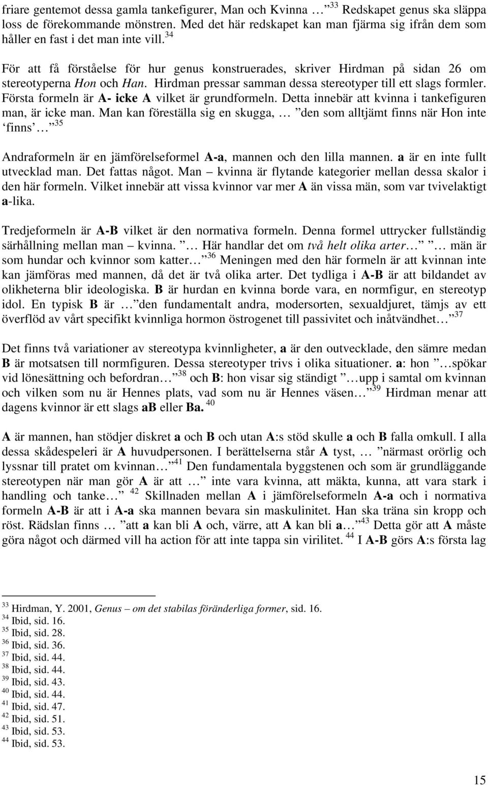 34 För att få förståelse för hur genus konstruerades, skriver Hirdman på sidan 26 om stereotyperna Hon och Han. Hirdman pressar samman dessa stereotyper till ett slags formler.