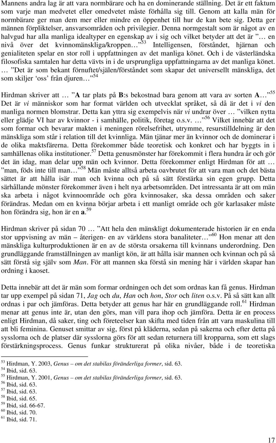 Denna normgestalt som är något av en halvgud har alla manliga idealtyper en egenskap av i sig och vilket betyder att det är en nivå över det kvinnomänskliga/kroppen 53 Intelligensen, förståndet,