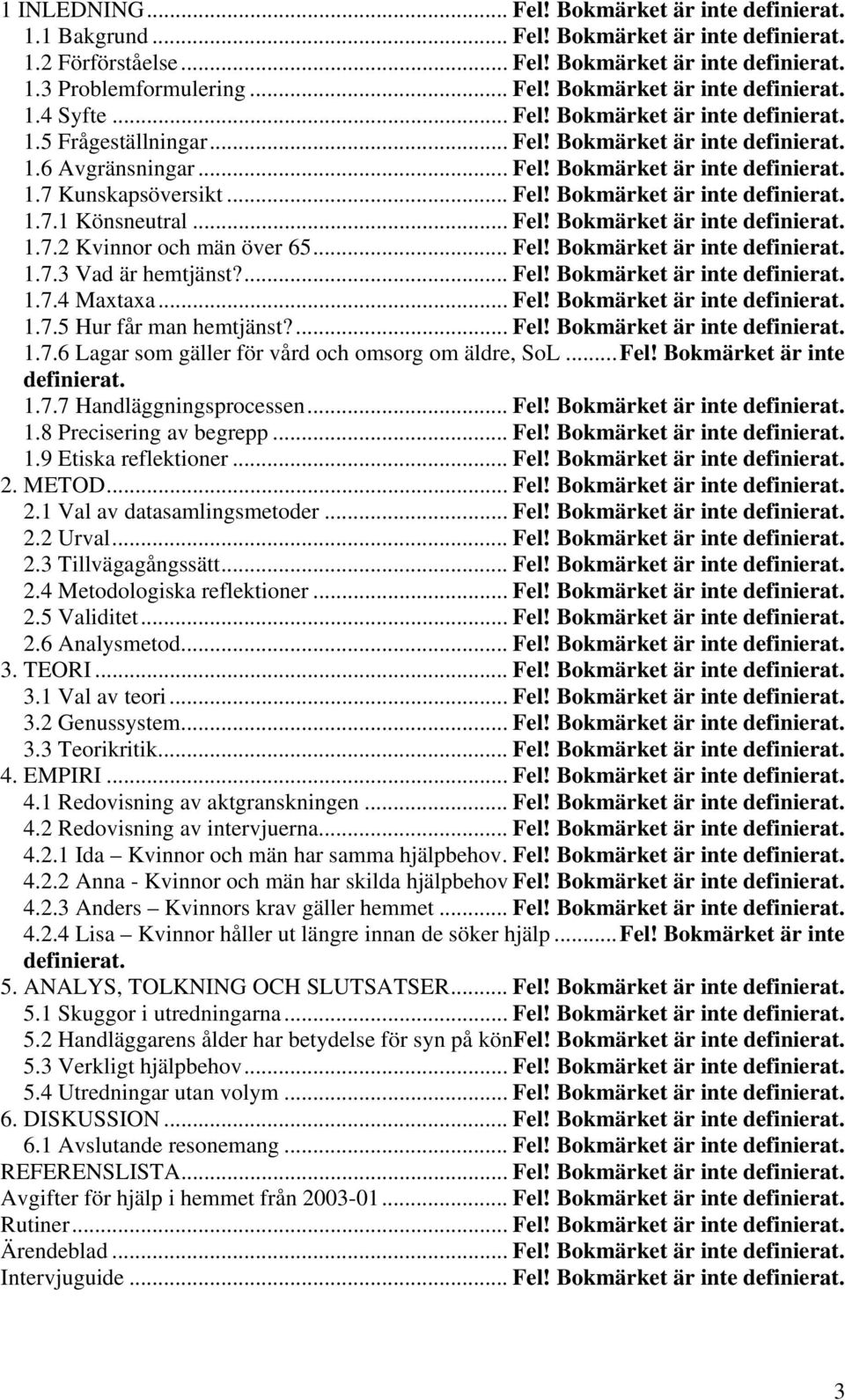 .. Fel! Bokmärket är inte definierat. 1.7.2 Kvinnor och män över 65... Fel! Bokmärket är inte definierat. 1.7.3 Vad är hemtjänst?... Fel! Bokmärket är inte definierat. 1.7.4 Maxtaxa... Fel! Bokmärket är inte definierat. 1.7.5 Hur får man hemtjänst?