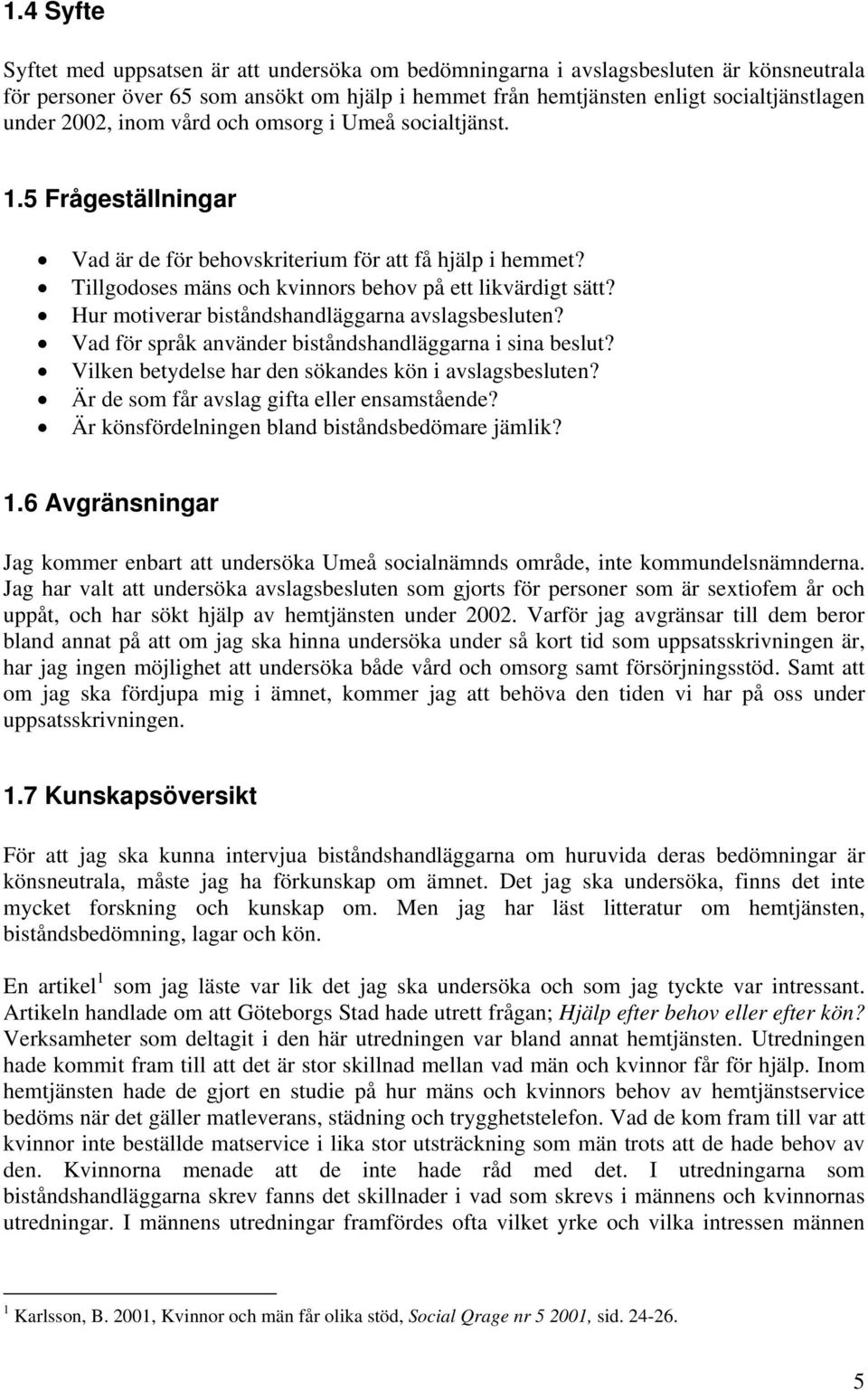 Hur motiverar biståndshandläggarna avslagsbesluten? Vad för språk använder biståndshandläggarna i sina beslut? Vilken betydelse har den sökandes kön i avslagsbesluten?