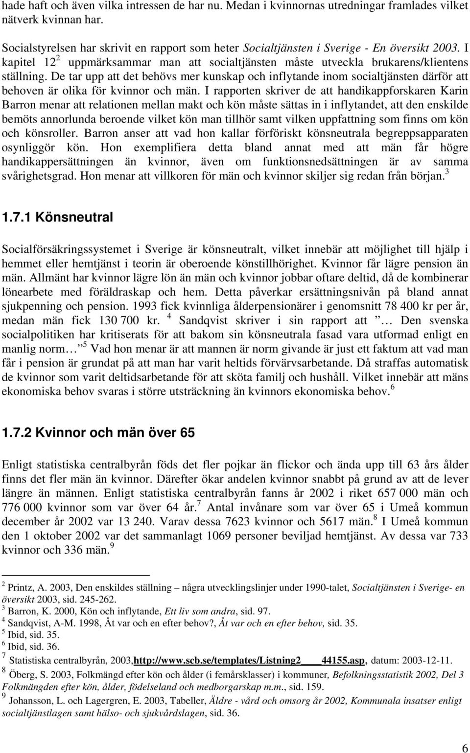 De tar upp att det behövs mer kunskap och inflytande inom socialtjänsten därför att behoven är olika för kvinnor och män.