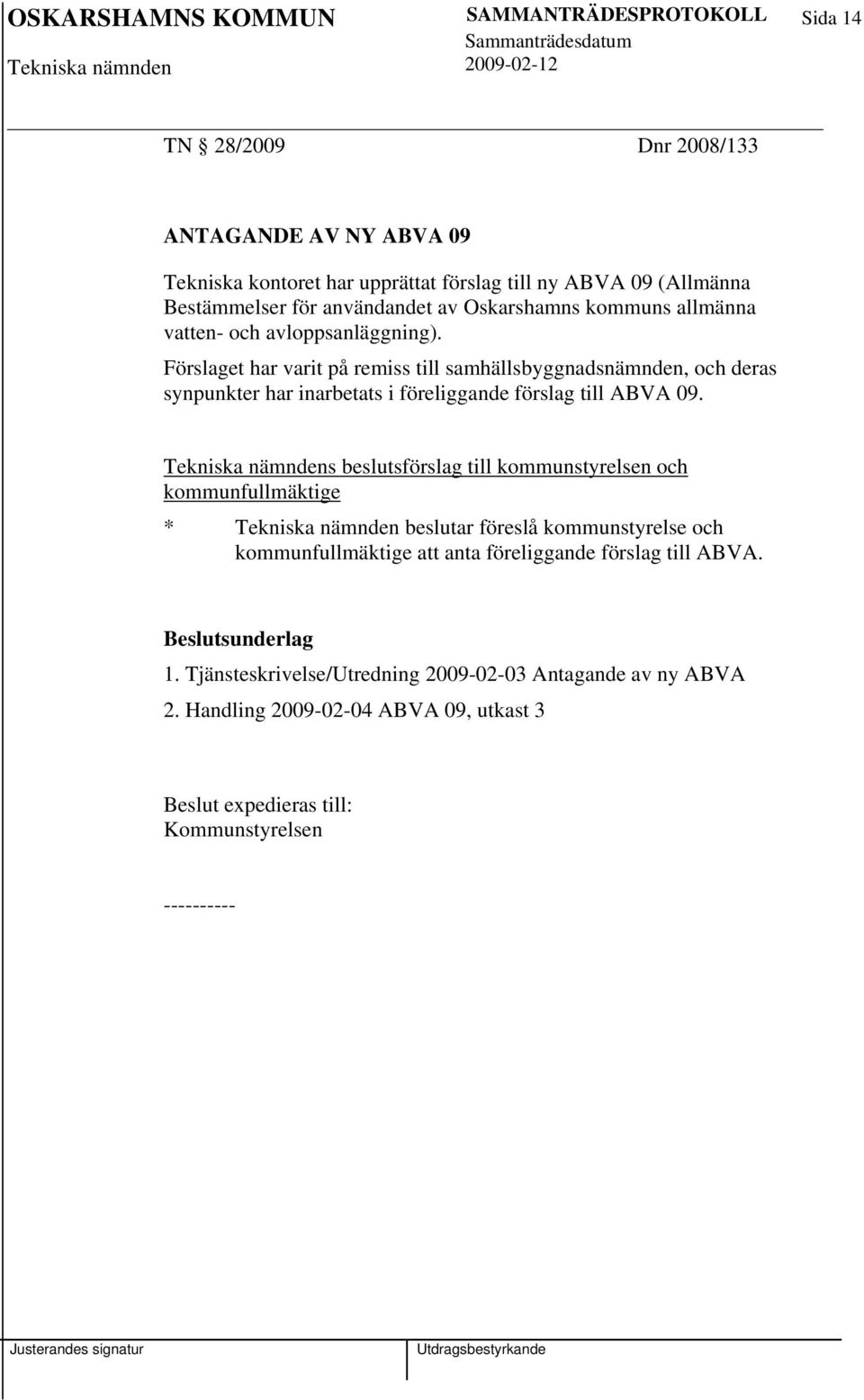 Förslaget har varit på remiss till samhällsbyggnadsnämnden, och deras synpunkter har inarbetats i föreliggande förslag till ABVA 09.