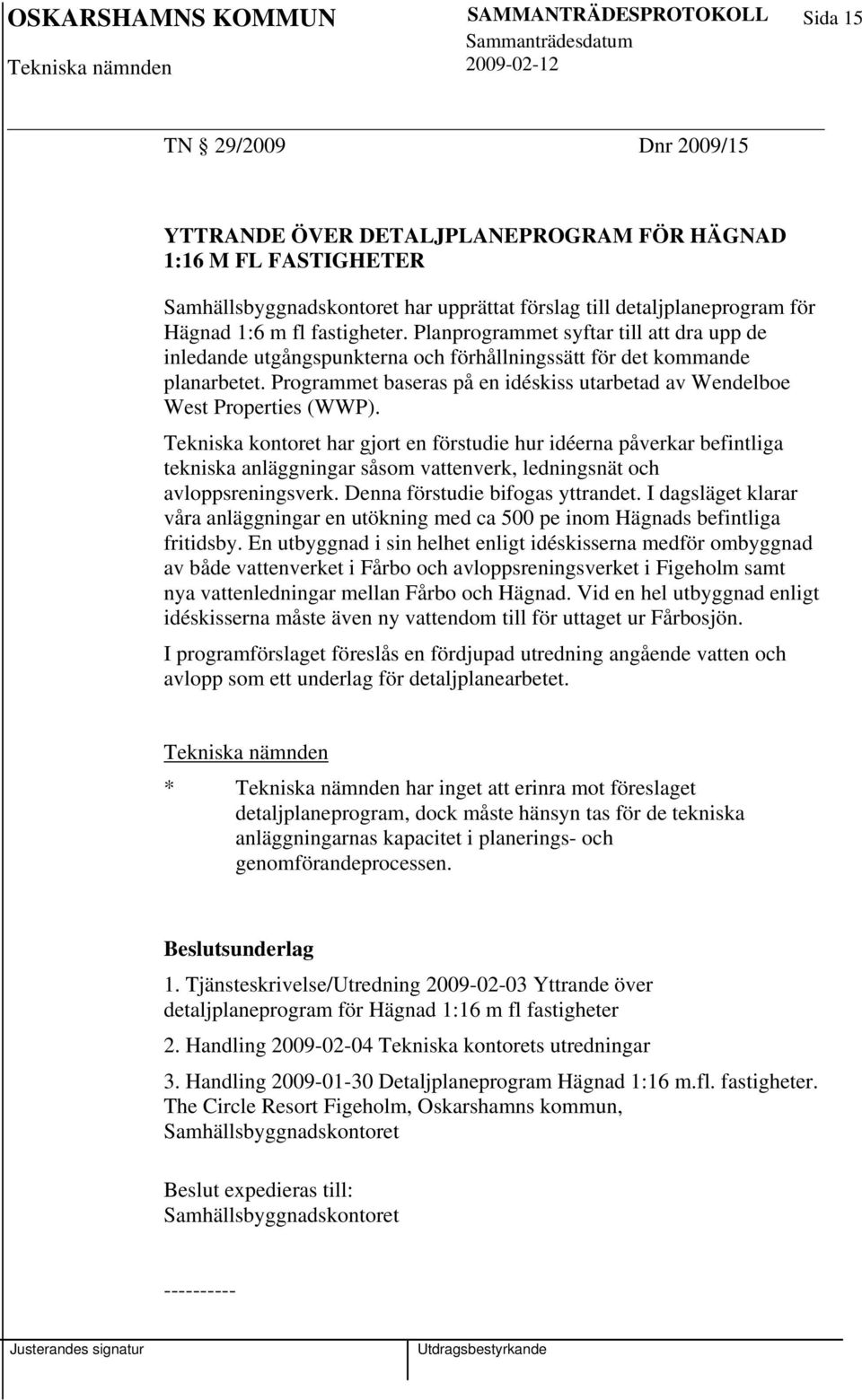 Programmet baseras på en idéskiss utarbetad av Wendelboe West Properties (WWP).