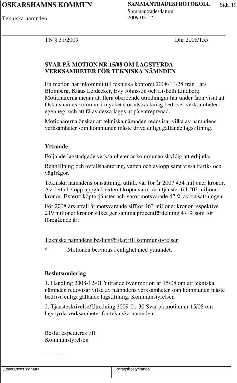 Motionärerna menar att flera oberoende utredningar har under åren visat att Oskarshamns kommun i mycket stor utsträckning bedriver verksamheter i egen regi och att få av dessa läggs ut på entreprenad.