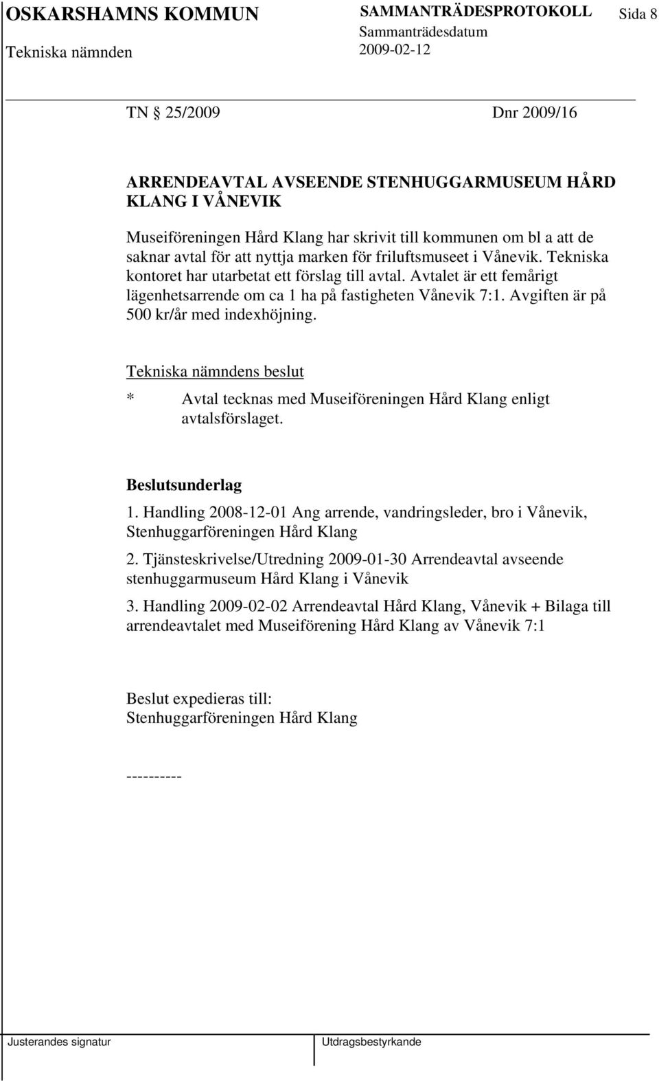 Avgiften är på 500 kr/år med indexhöjning. Tekniska nämndens beslut * Avtal tecknas med Museiföreningen Hård Klang enligt avtalsförslaget. 1.