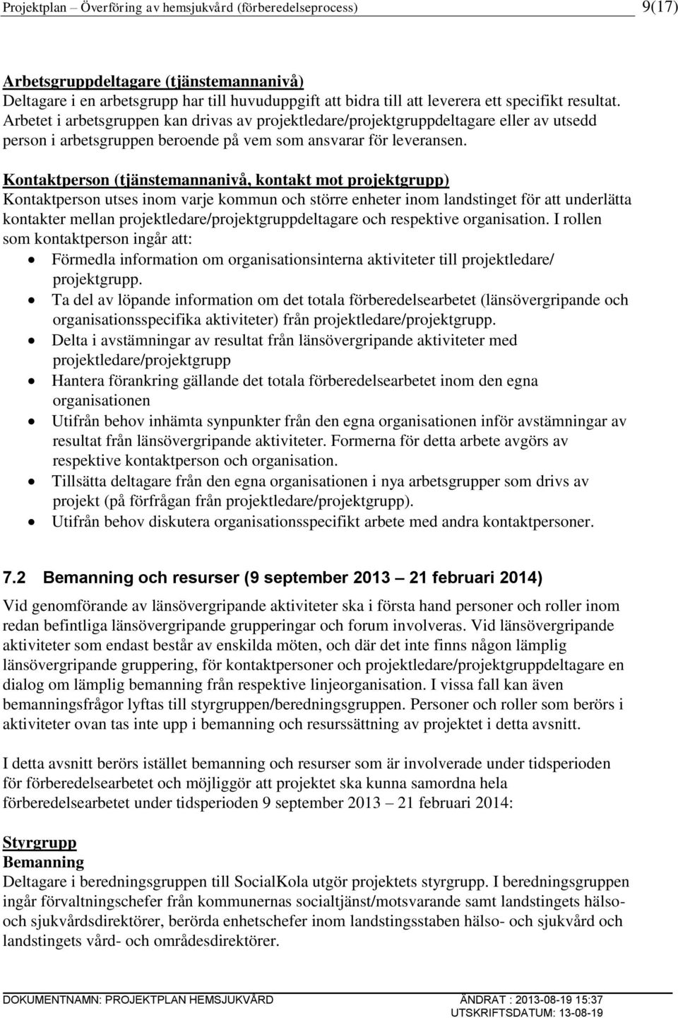 Kontaktperson (tjänstemannanivå, kontakt mot projektgrupp) Kontaktperson utses inom varje kommun och större enheter inom landstinget för att underlätta kontakter mellan