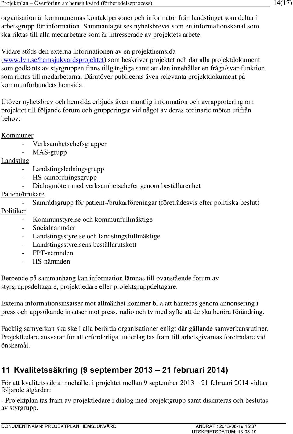 lvn.se/hemsjukvardsprojektet) som beskriver projektet och där alla projektdokument som godkänts av styrgruppen finns tillgängliga samt att den innehåller en fråga/svar-funktion som riktas till