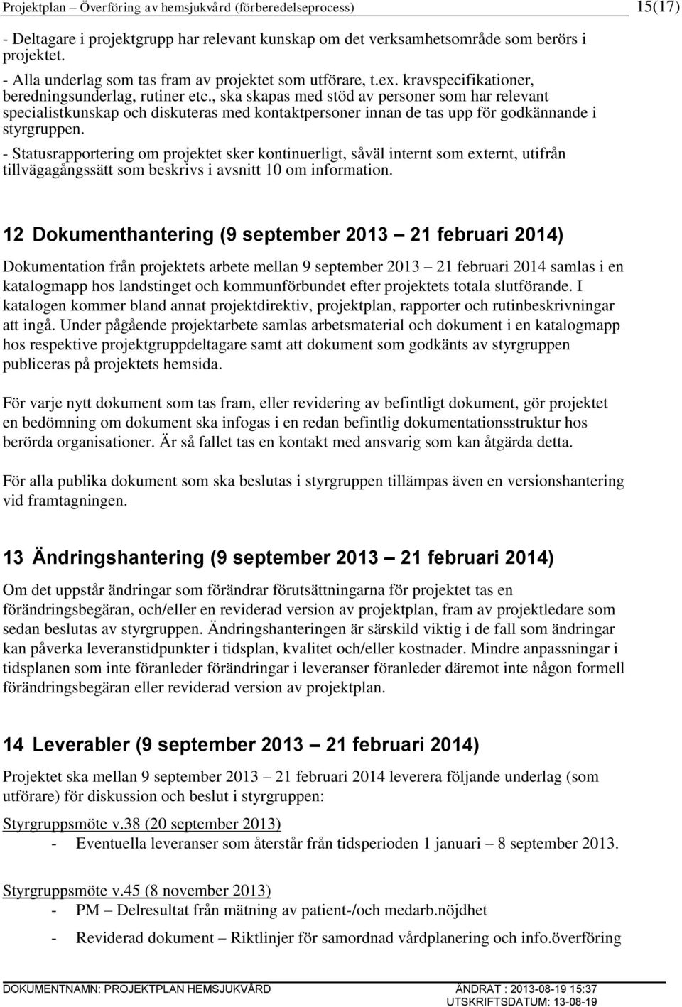 , ska skapas med stöd av personer som har relevant specialistkunskap och diskuteras med kontaktpersoner innan de tas upp för godkännande i styrgruppen.