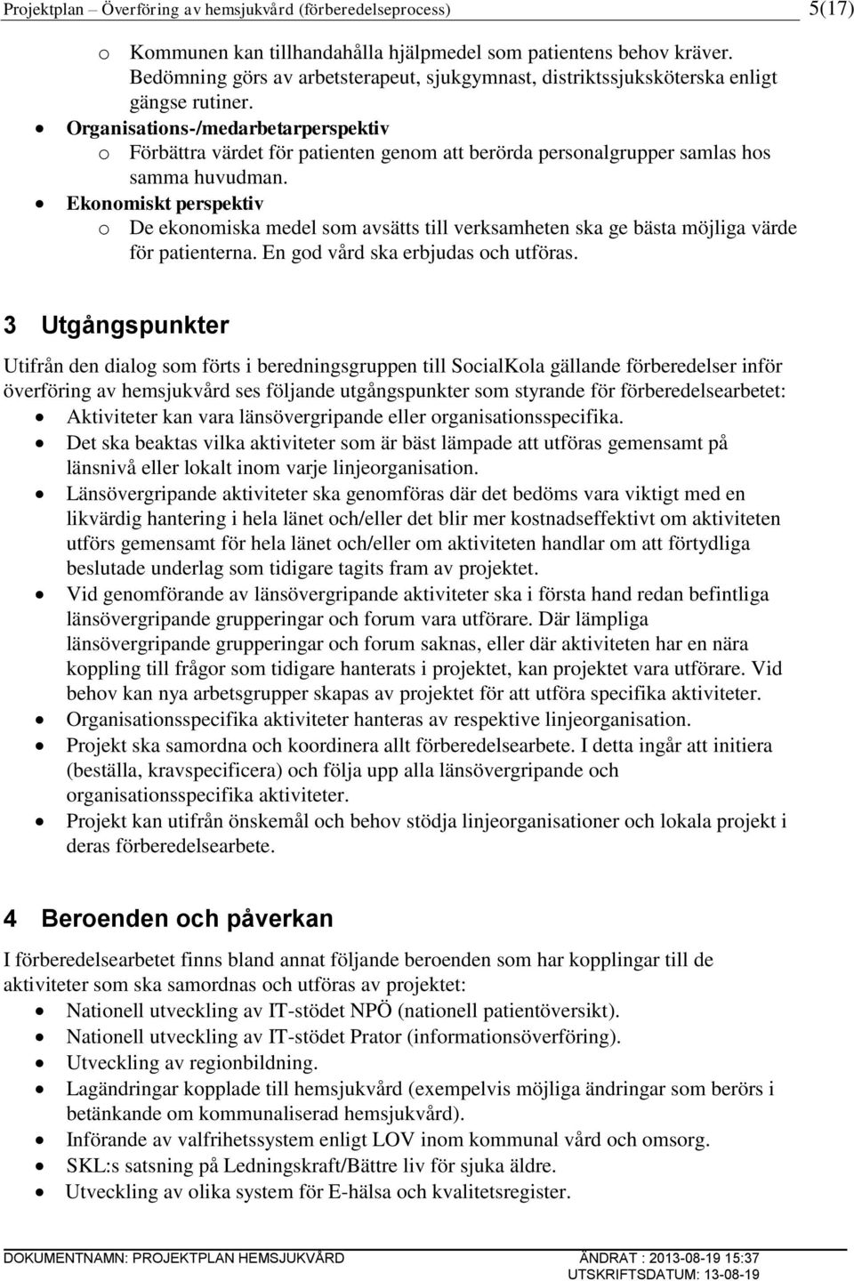 Organisations-/medarbetarperspektiv o Förbättra värdet för patienten genom att berörda personalgrupper samlas hos samma huvudman.