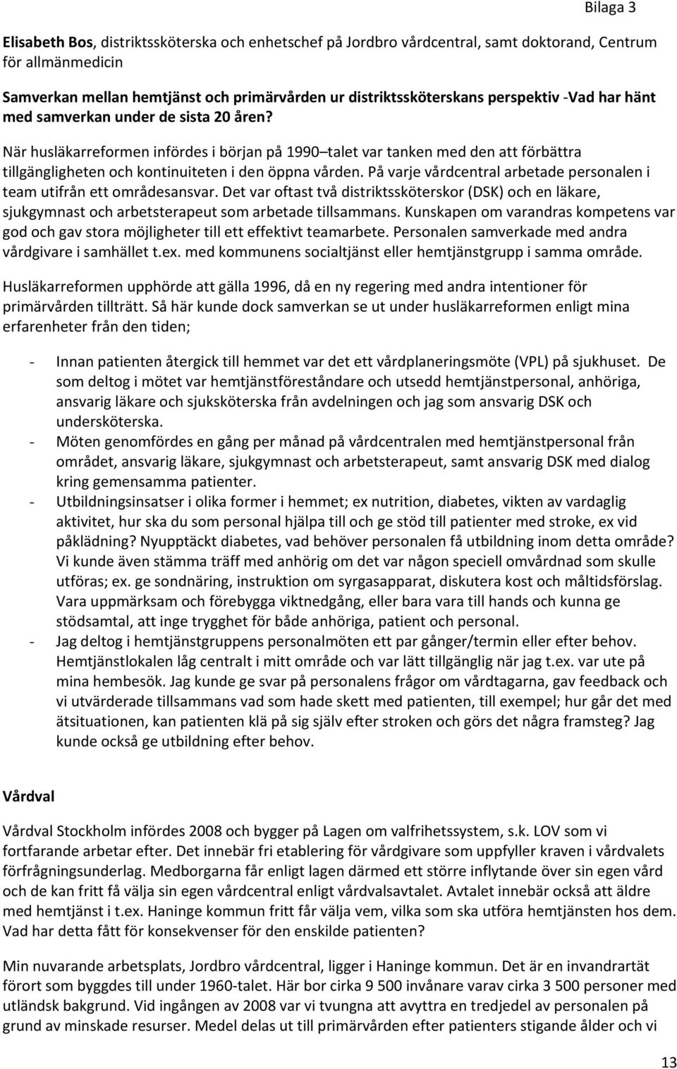 När husläkarreformen infördes i början på 1990 talet var tanken med den att förbättra tillgängligheten och kontinuiteten i den öppna vården.