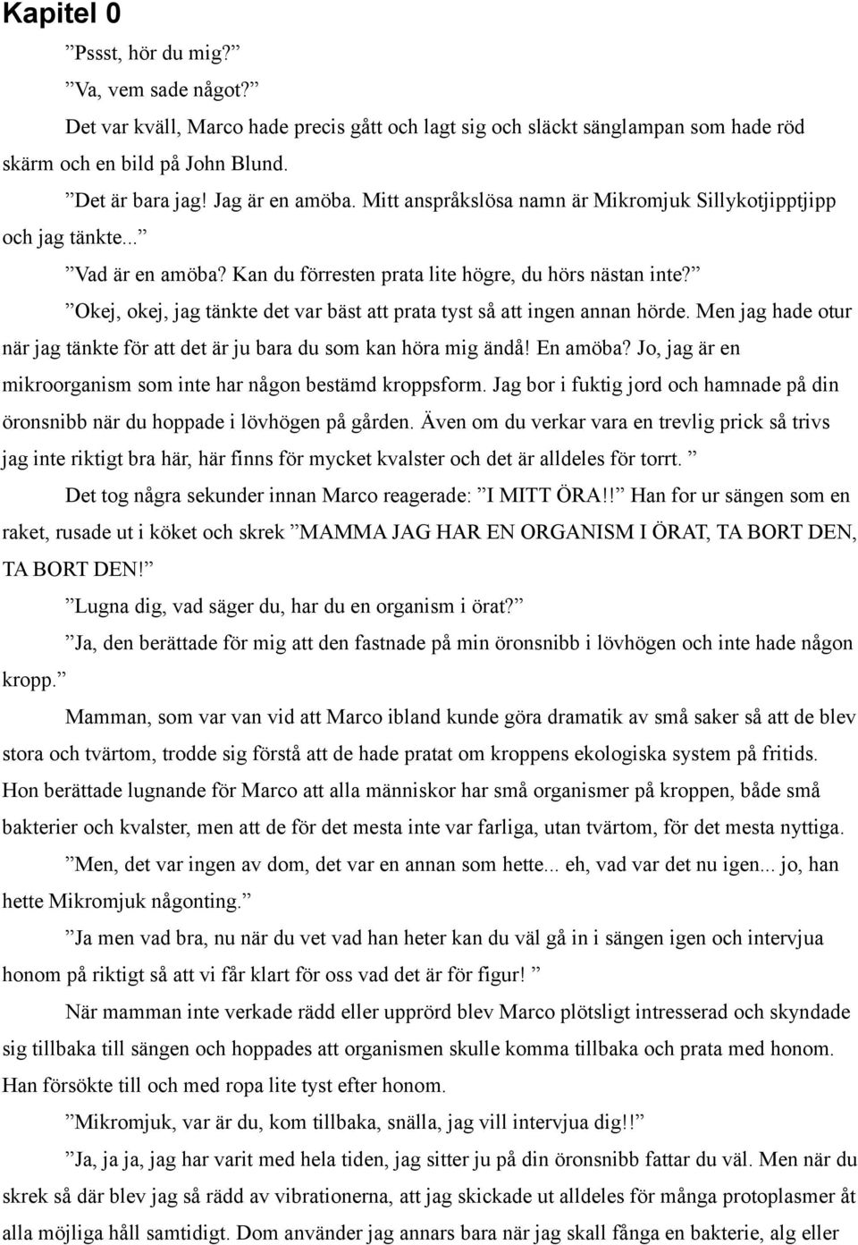 Okej, okej, jag tänkte det var bäst att prata tyst så att ingen annan hörde. Men jag hade otur när jag tänkte för att det är ju bara du som kan höra mig ändå! En amöba?