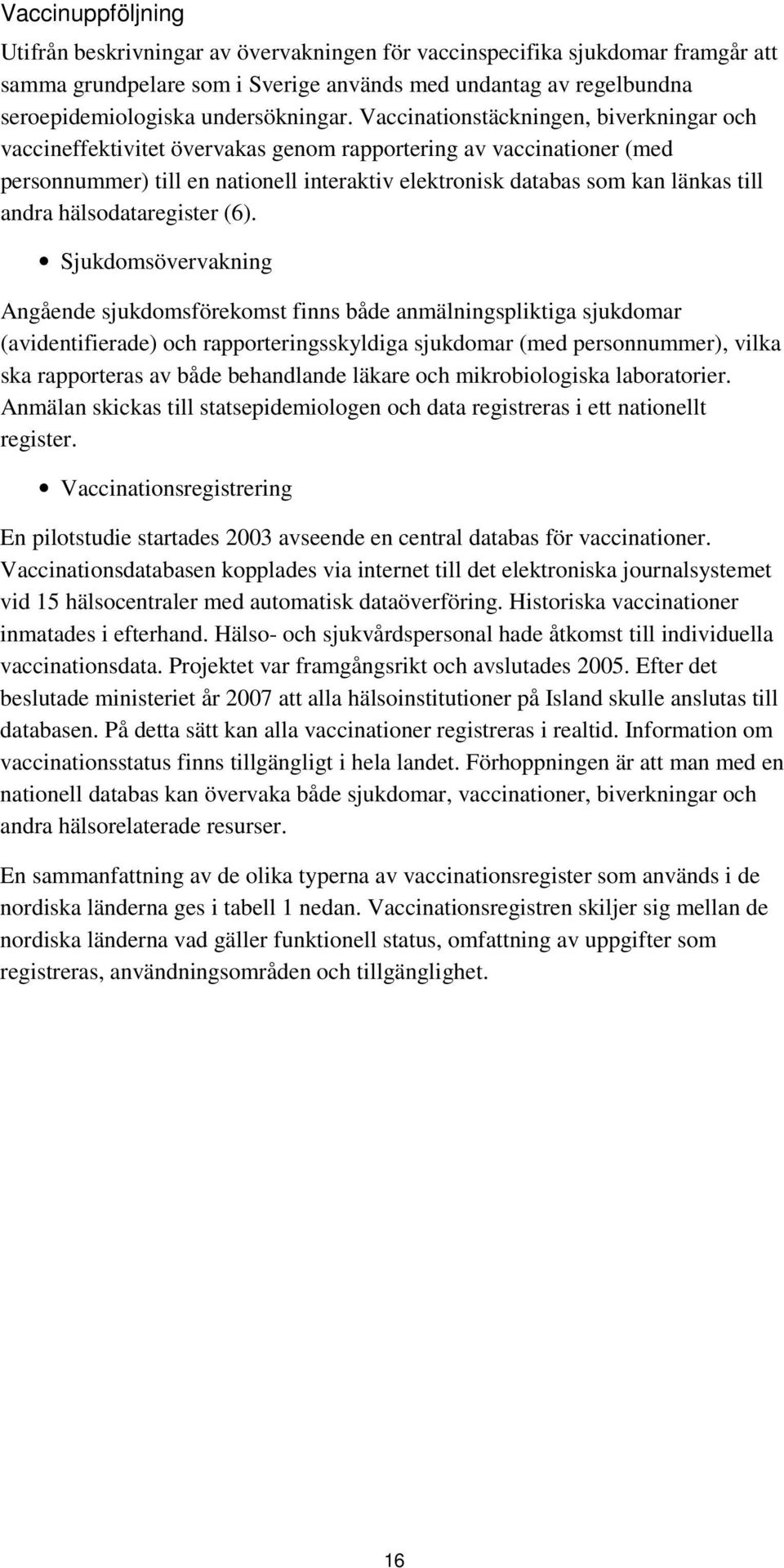 Vaccinationstäckningen, biverkningar och vaccineffektivitet övervakas genom rapportering av vaccinationer (med personnummer) till en nationell interaktiv elektronisk databas som kan länkas till andra