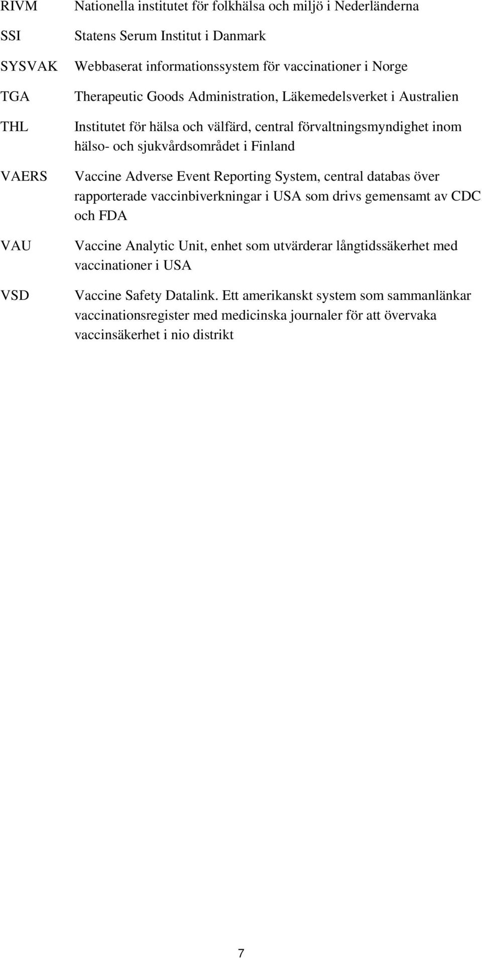 Adverse Event Reporting System, central databas över rapporterade vaccinbiverkningar i USA som drivs gemensamt av CDC och FDA Vaccine Analytic Unit, enhet som utvärderar