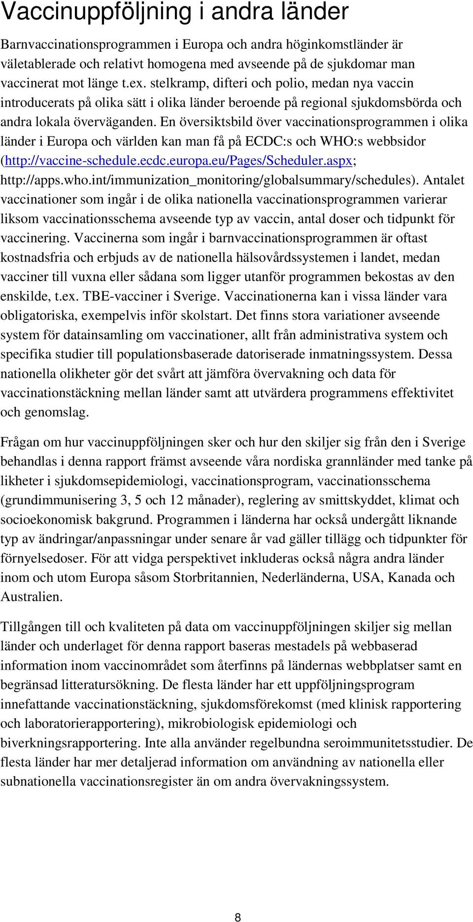 En översiktsbild över vaccinationsprogrammen i olika länder i Europa och världen kan man få på ECDC:s och WHO:s webbsidor (http://vaccine-schedule.ecdc.europa.eu/pages/scheduler.aspx; http://apps.who.