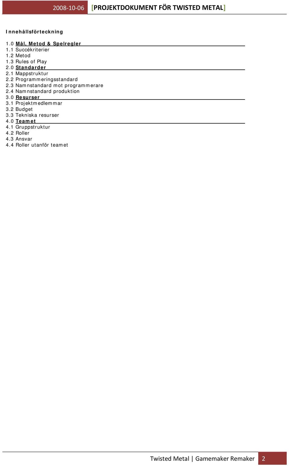 4 Namnstandard produktion 3.0 Resurser 3.1 Projektmedlemmar 3.2 Budget 3.3 Tekniska resurser 4.