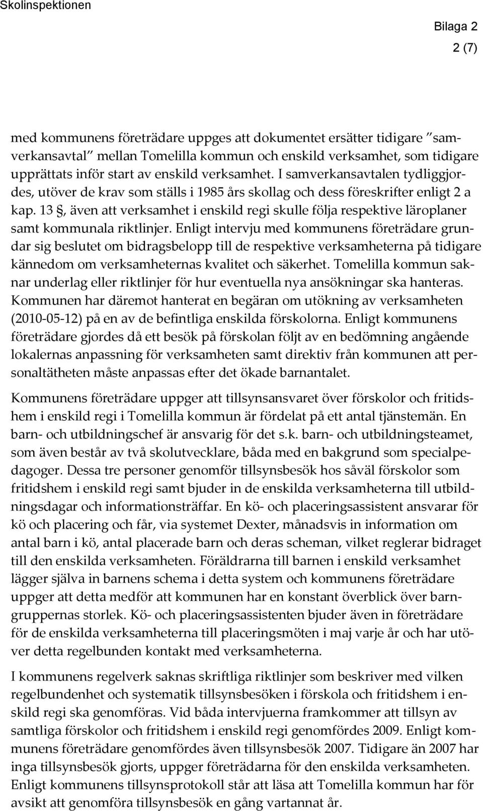 13, även att verksamhet i enskild regi skulle följa respektive läroplaner samt kommunala riktlinjer.