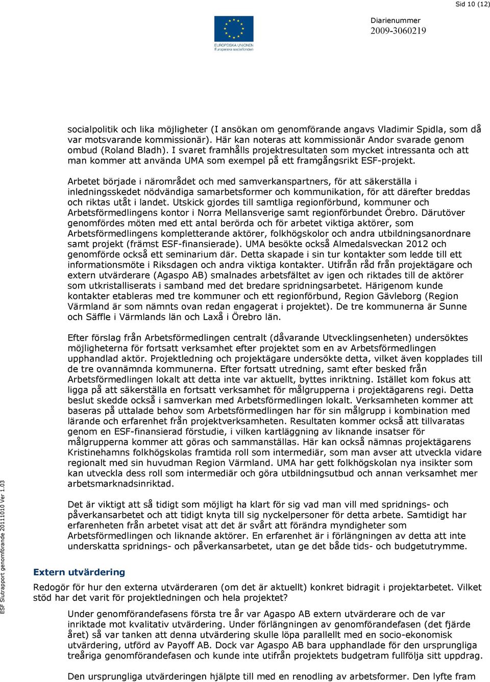 I svaret framhålls projektresultaten som mycket intressanta och att man kommer att använda UMA som exempel på ett framgångsrikt ESF-projekt.