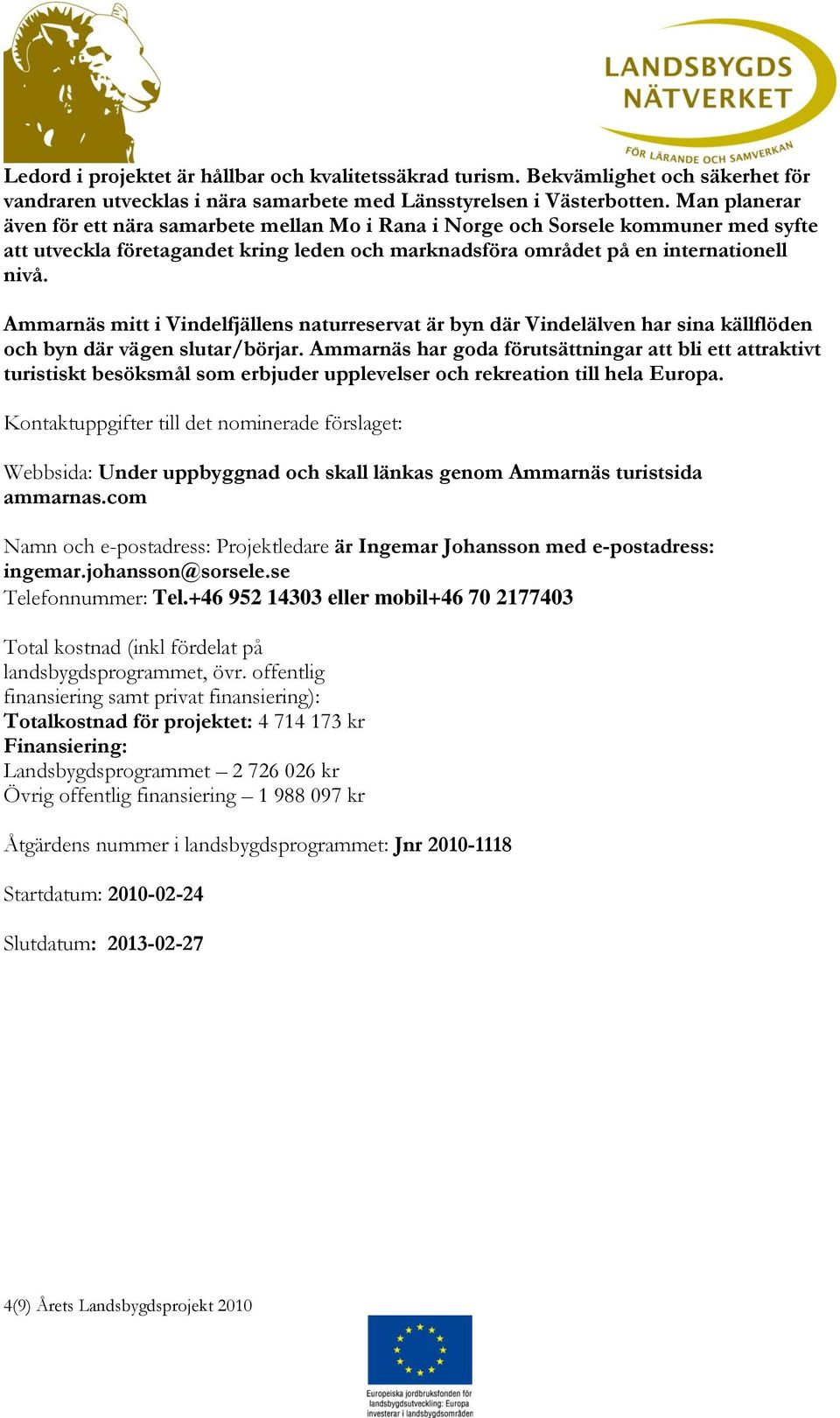 Ammarnäs mitt i Vindelfjällens naturreservat är byn där Vindelälven har sina källflöden och byn där vägen slutar/börjar.