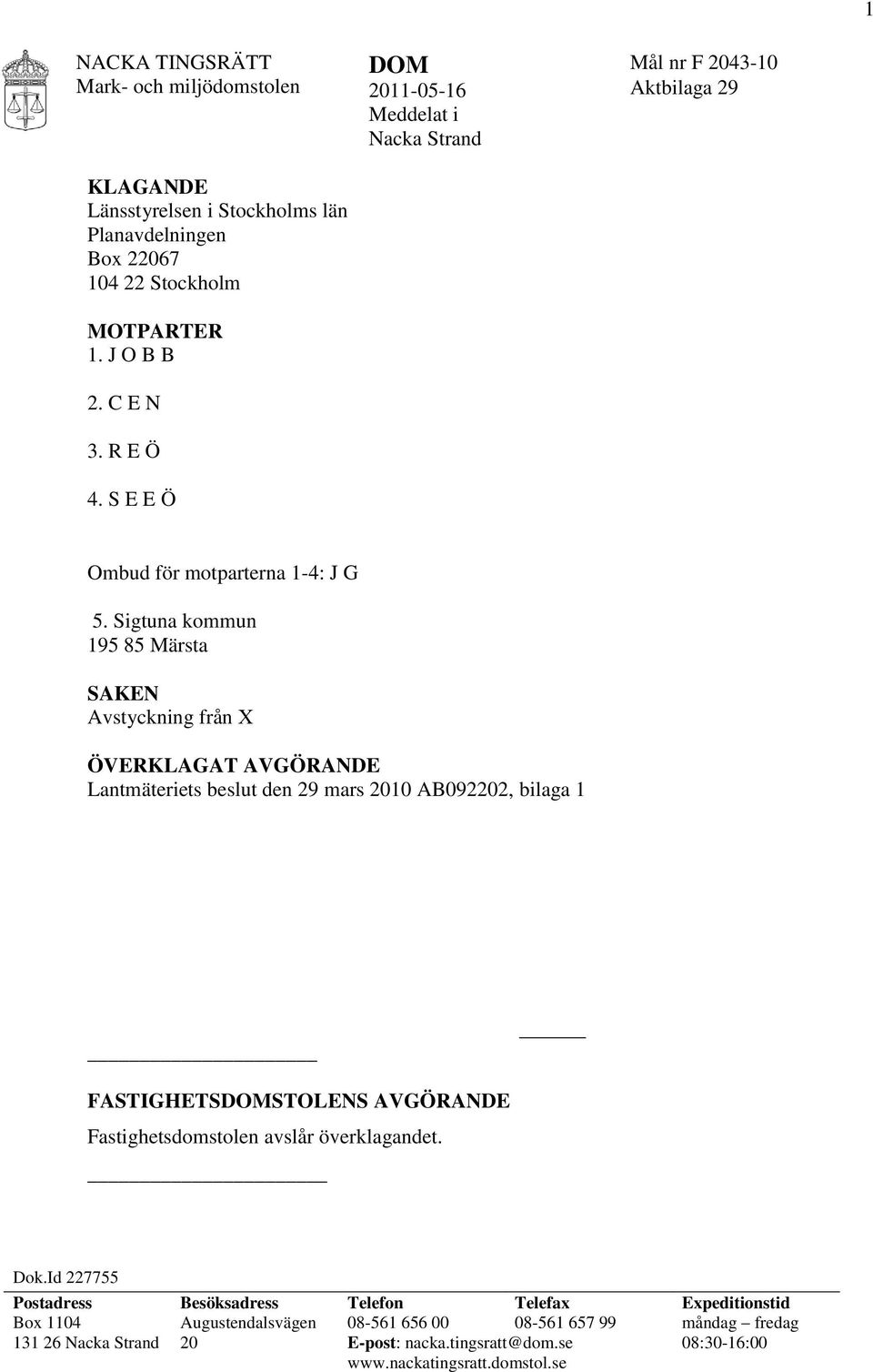 Sigtuna kommun 195 85 Märsta SAKEN Avstyckning från X ÖVERKLAGAT AVGÖRANDE Lantmäteriets beslut den 29 mars 2010 AB092202, bilaga 1 FASTIGHETSDOMSTOLENS AVGÖRANDE