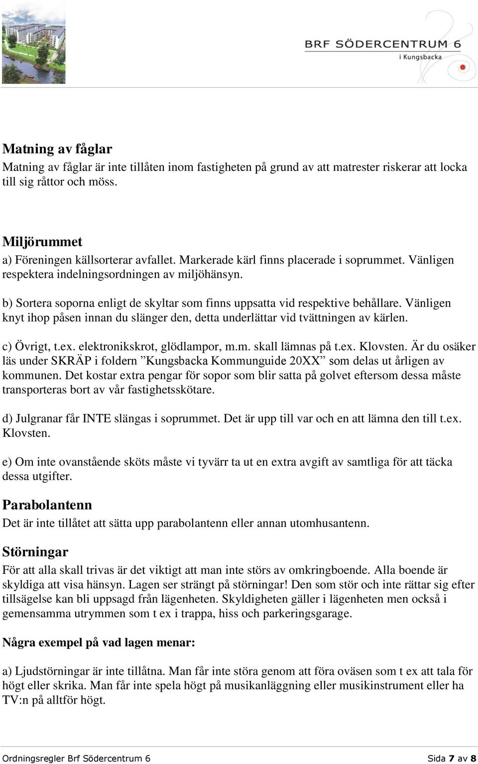 Vänligen knyt ihop påsen innan du slänger den, detta underlättar vid tvättningen av kärlen. c) Övrigt, t.ex. elektronikskrot, glödlampor, m.m. skall lämnas på t.ex. Klovsten.