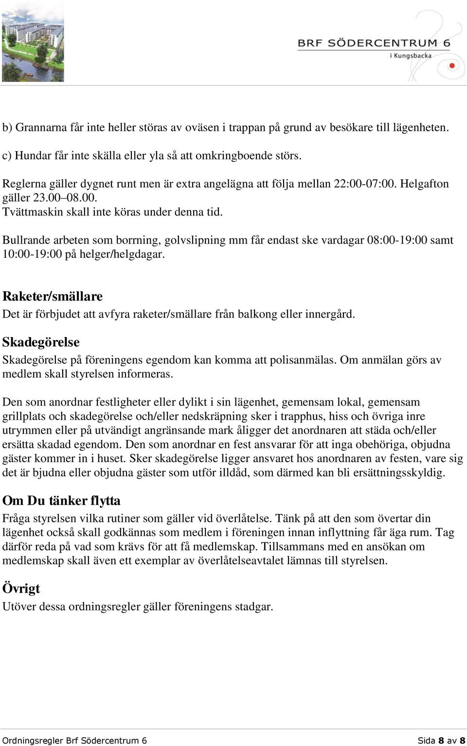 Bullrande arbeten som borrning, golvslipning mm får endast ske vardagar 08:00-19:00 samt 10:00-19:00 på helger/helgdagar.