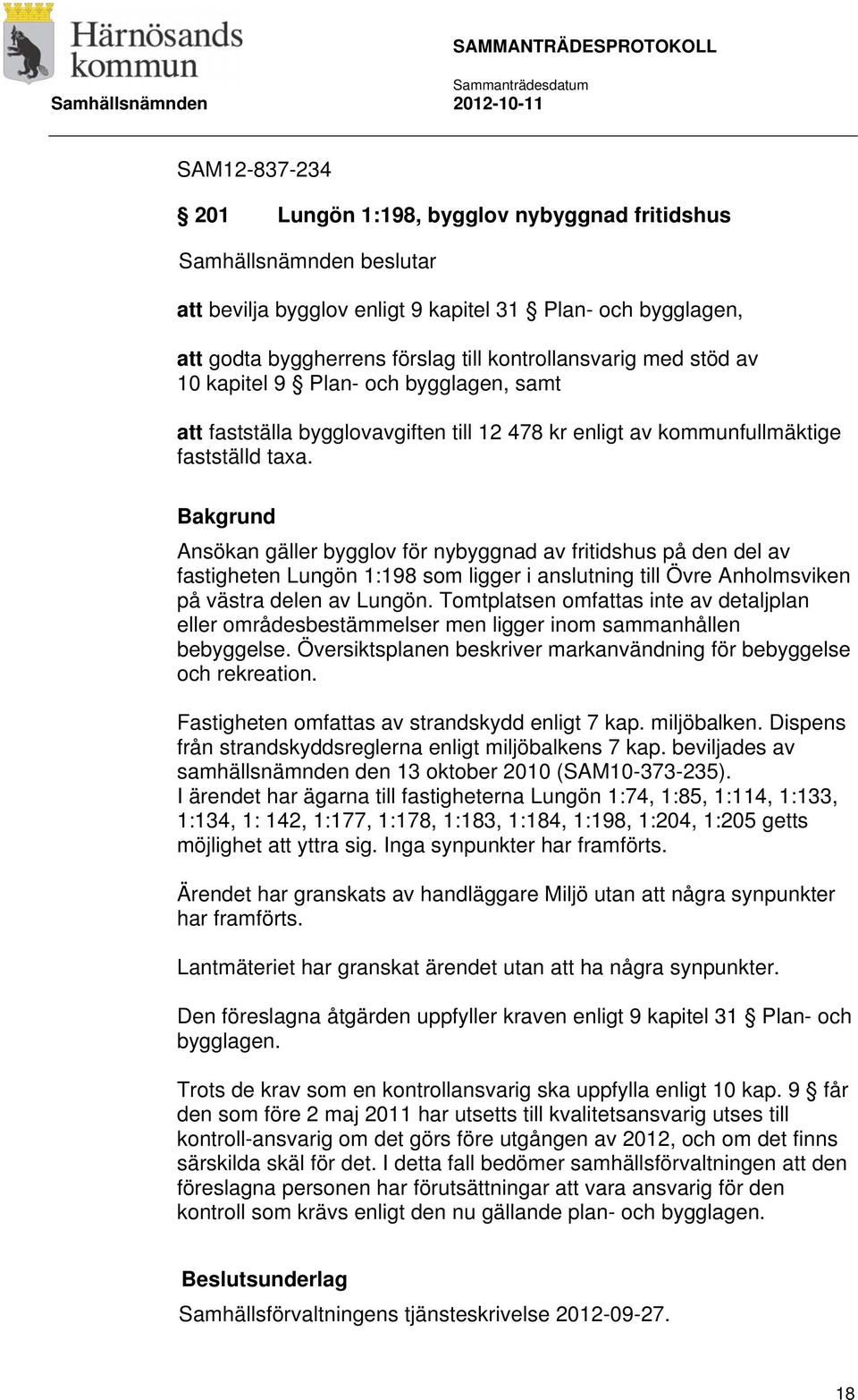 Ansökan gäller bygglov för nybyggnad av fritidshus på den del av fastigheten Lungön 1:198 som ligger i anslutning till Övre Anholmsviken på västra delen av Lungön.