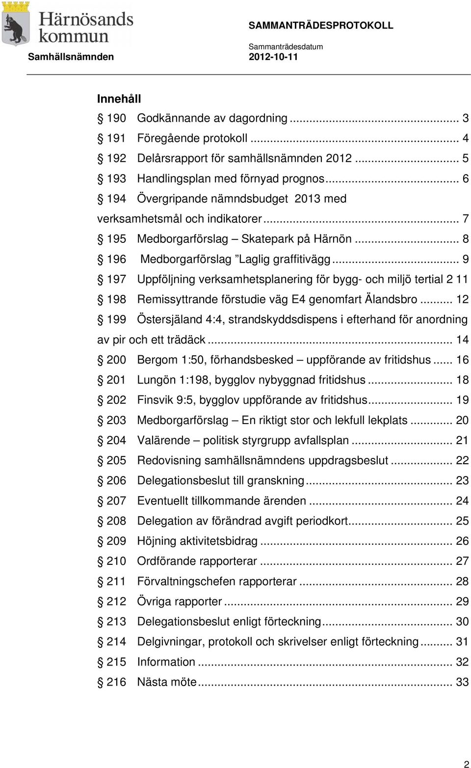 .. 9 197 Uppföljning verksamhetsplanering för bygg- och miljö tertial 2 11 198 Remissyttrande förstudie väg E4 genomfart Älandsbro.