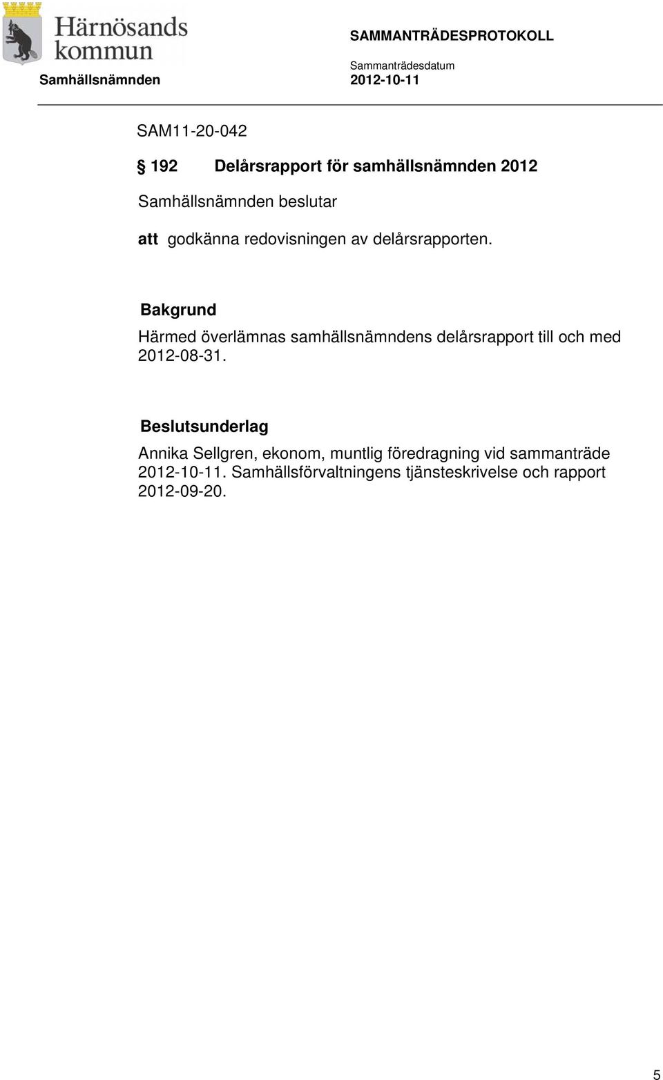 Härmed överlämnas samhällsnämndens delårsrapport till och med 2012-08-31.