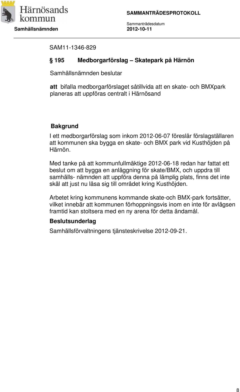 Med tanke på att kommunfullmäktige 2012-06-18 redan har fattat ett beslut om att bygga en anläggning för skate/bmx, och uppdra till samhälls- nämnden att uppföra denna på lämplig plats, finns det