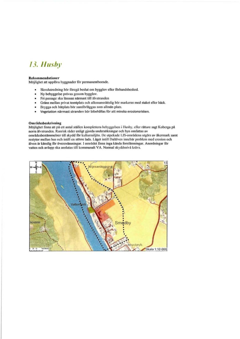 IJrygga och båtplats bör samfhriliggas SOIll allmän plats. Vegetation närmast stranden bör bibehållas för att minska erosionsrisken. OmrAdcsbeskrivning Möjlighet finns iii! pr.