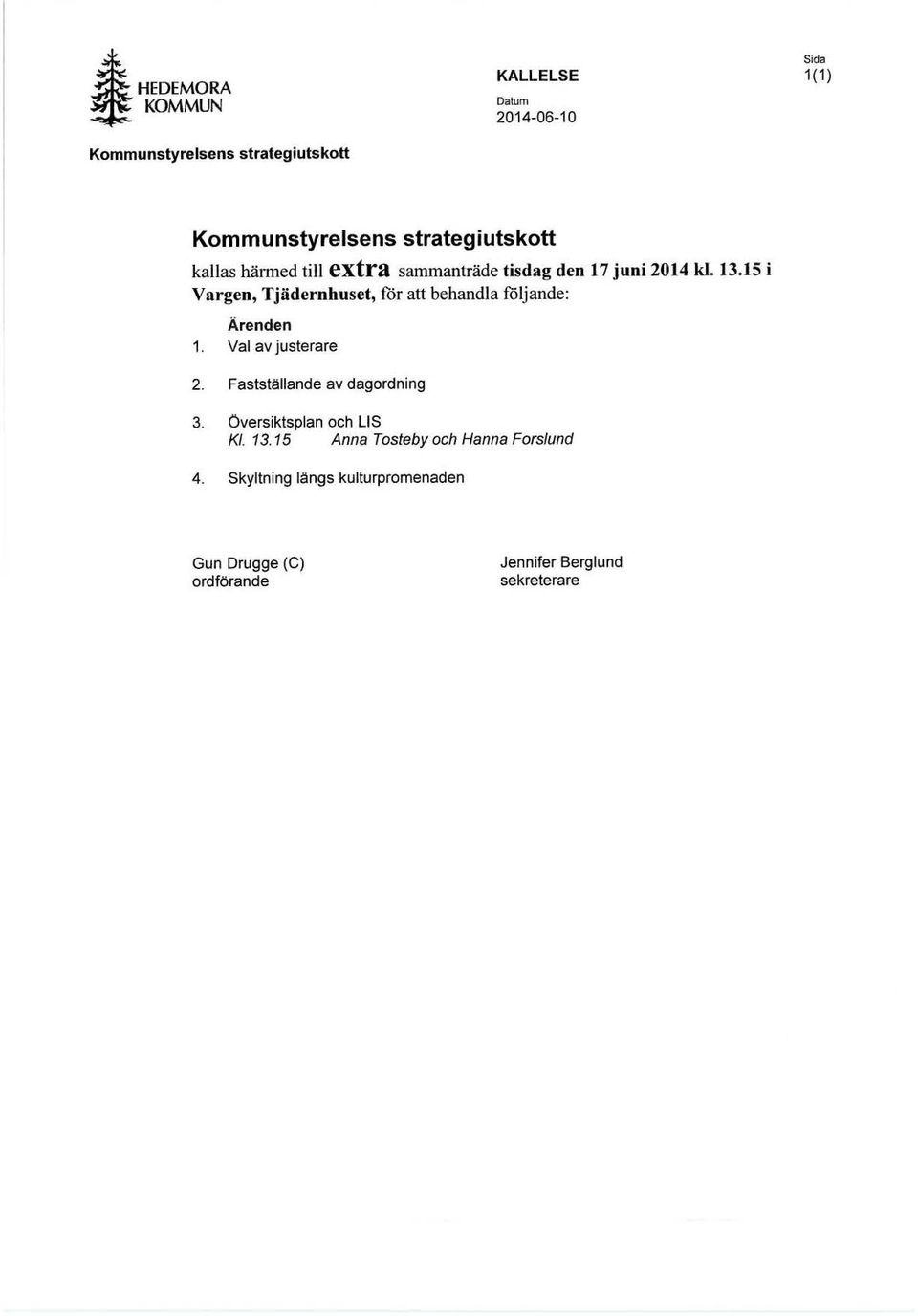 15 i Vargen, Tjädernhuset, för att behandla foljande: Ärenden 1. Val av justerare 2. Fastställande av dagordning 3.