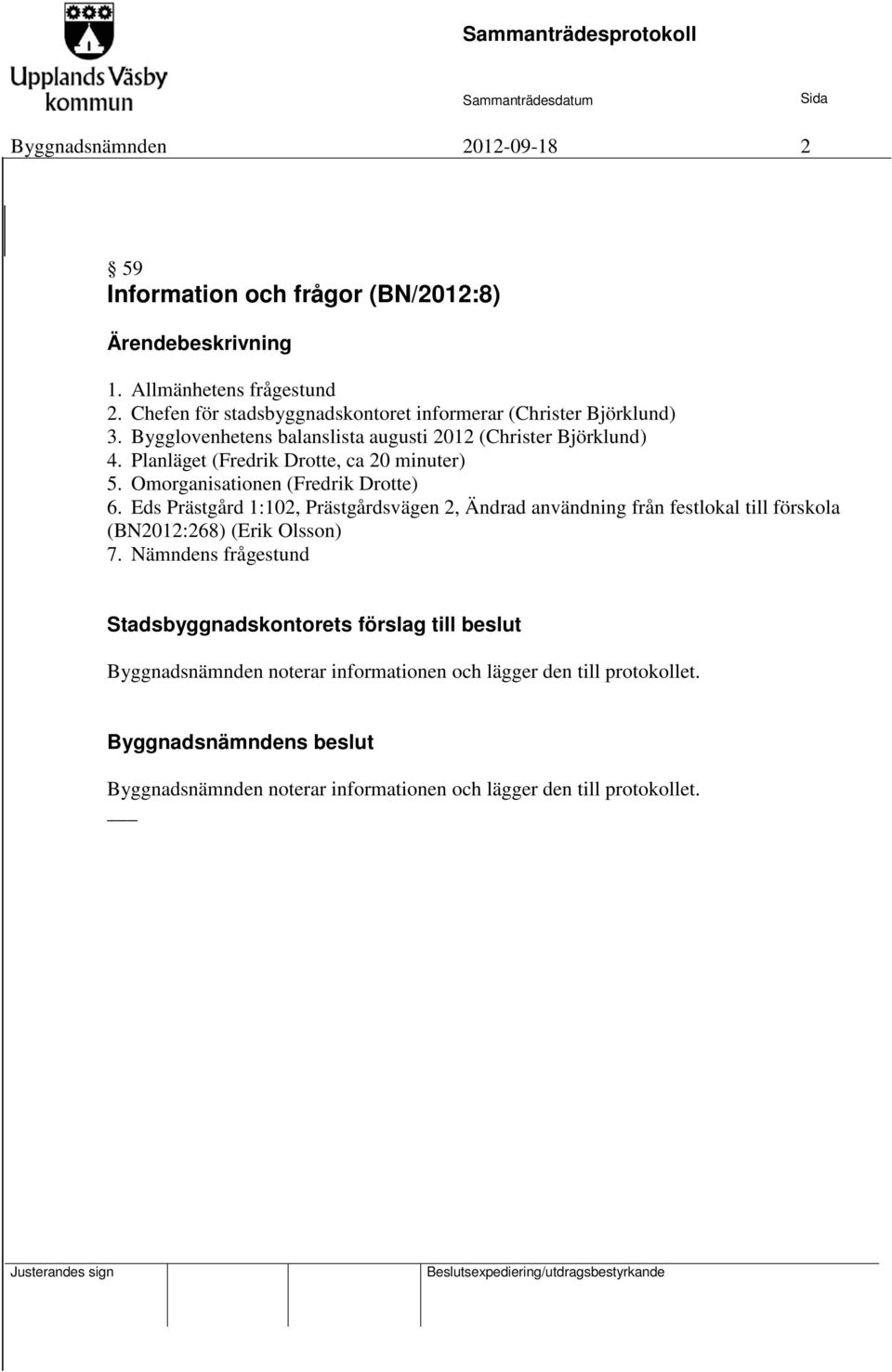 Planläget (Fredrik Drotte, ca 20 minuter) 5. Omorganisationen (Fredrik Drotte) 6.