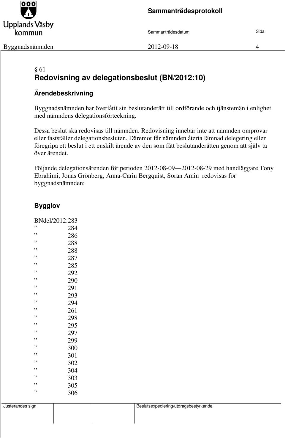 Däremot får nämnden återta lämnad delegering eller föregripa ett beslut i ett enskilt ärende av den som fått beslutanderätten genom att själv ta över ärendet.