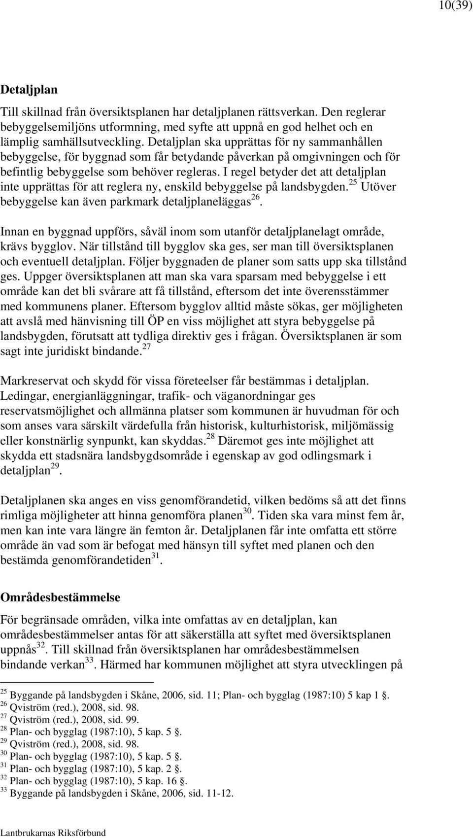 I regel betyder det att detaljplan inte upprättas för att reglera ny, enskild bebyggelse på landsbygden. 25 Utöver bebyggelse kan även parkmark detaljplaneläggas 26.