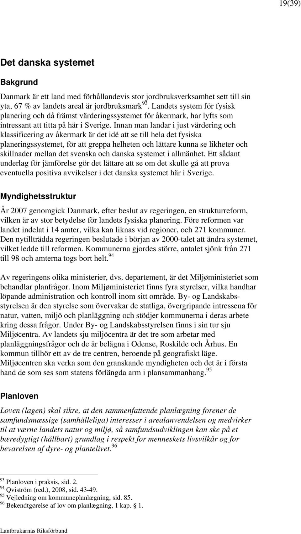 Innan man landar i just värdering och klassificering av åkermark är det idé att se till hela det fysiska planeringssystemet, för att greppa helheten och lättare kunna se likheter och skillnader