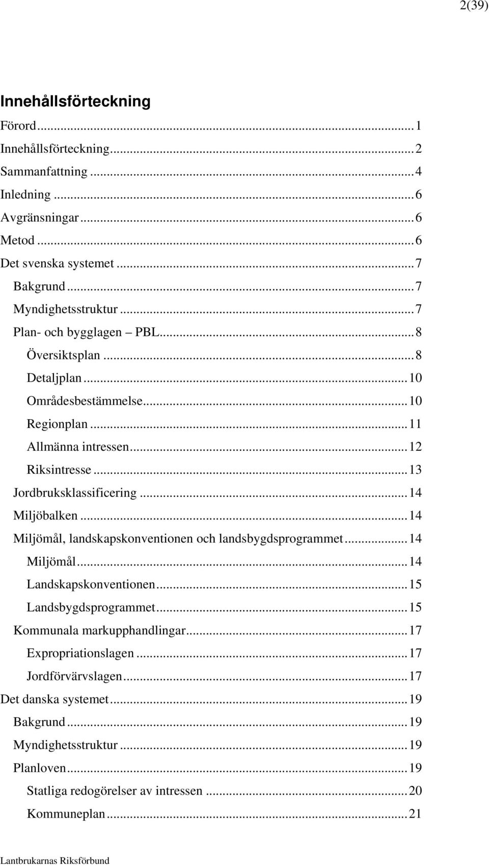 ..14 Miljöbalken...14 Miljömål, landskapskonventionen och landsbygdsprogrammet...14 Miljömål...14 Landskapskonventionen...15 Landsbygdsprogrammet...15 Kommunala markupphandlingar.