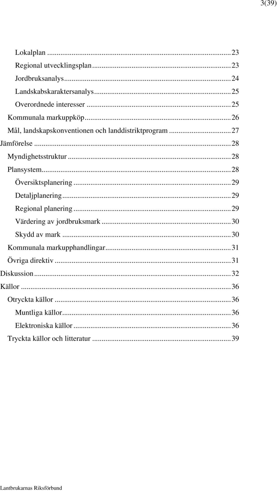 ..28 Översiktsplanering...29 Detaljplanering...29 Regional planering...29 Värdering av jordbruksmark...30 Skydd av mark.