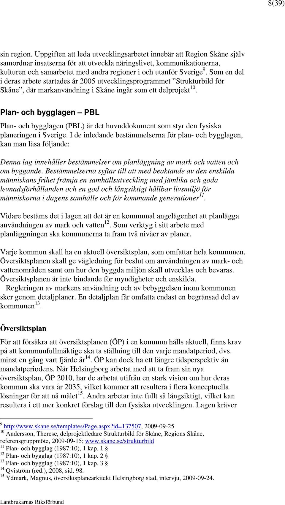 Sverige 9. Som en del i deras arbete startades år 2005 utvecklingsprogrammet Strukturbild för Skåne, där markanvändning i Skåne ingår som ett delprojekt 10.