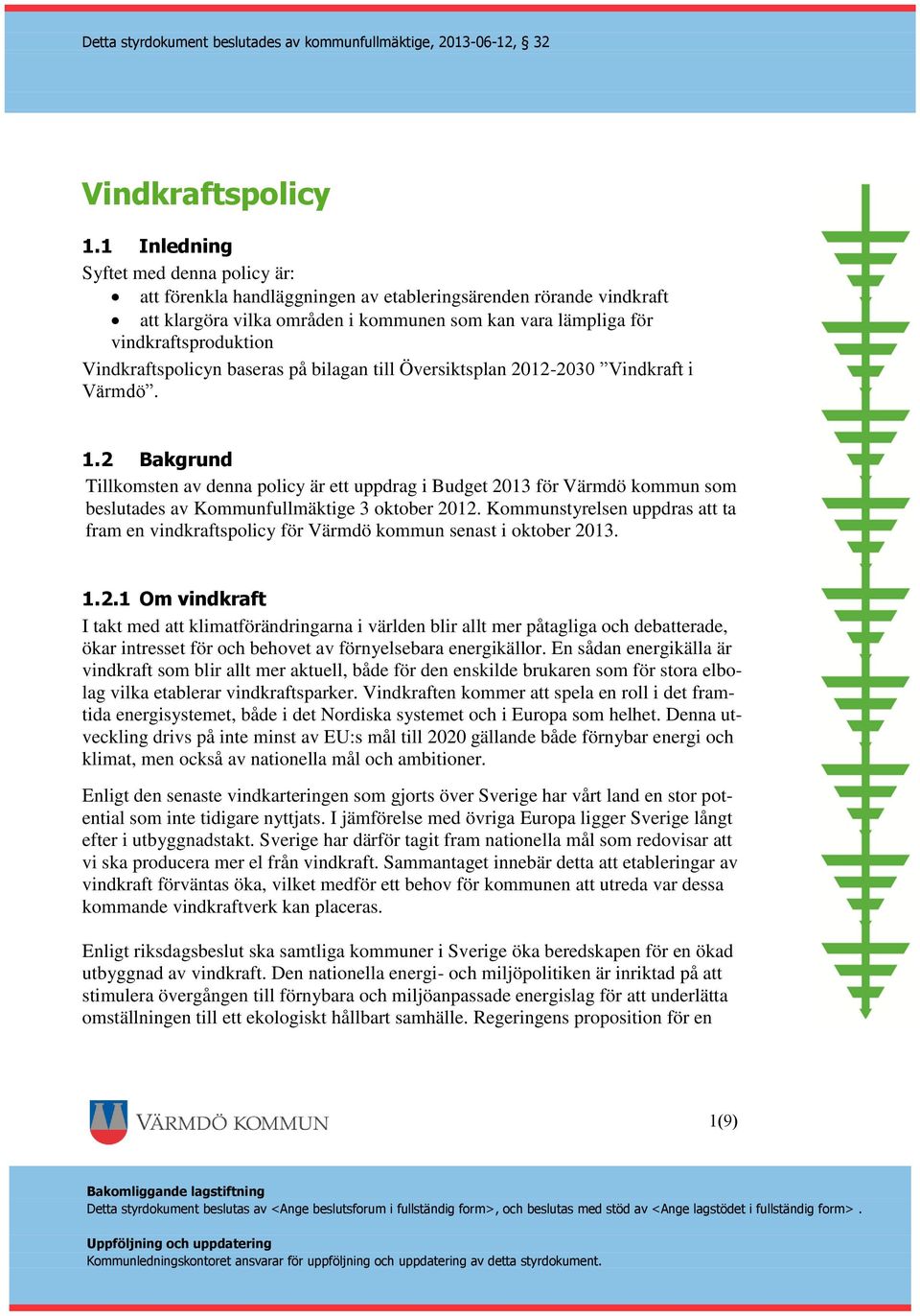Vindkraftspolicyn baseras på bilagan till Översiktsplan 2012-2030 Vindkraft i Värmdö. 1.