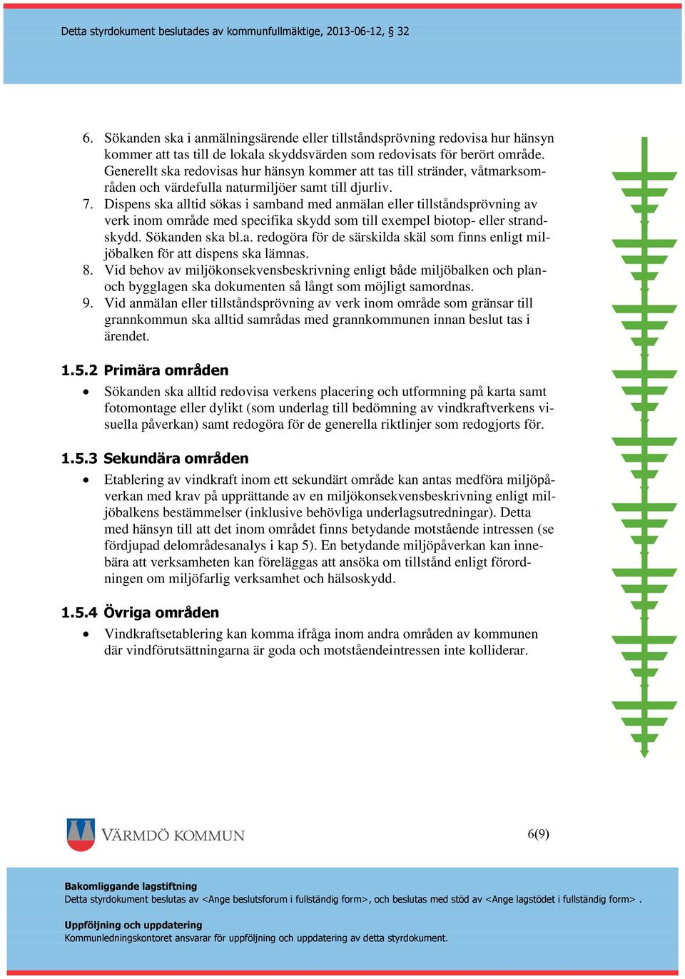 Dispens ska alltid sökas i samband med anmälan eller tillståndsprövning av verk inom område med specifika skydd som till exempel biotop- eller strandskydd. Sökanden ska bl.a. redogöra för de särskilda skäl som finns enligt miljöbalken för att dispens ska lämnas.