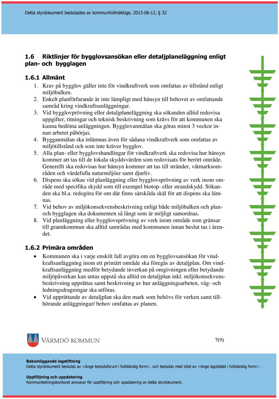 Vid bygglovprövning eller detaljplaneläggning ska sökanden alltid redovisa uppgifter, ritningar och teknisk beskrivning som krävs för att kommunen ska kunna bedöma anläggningen.