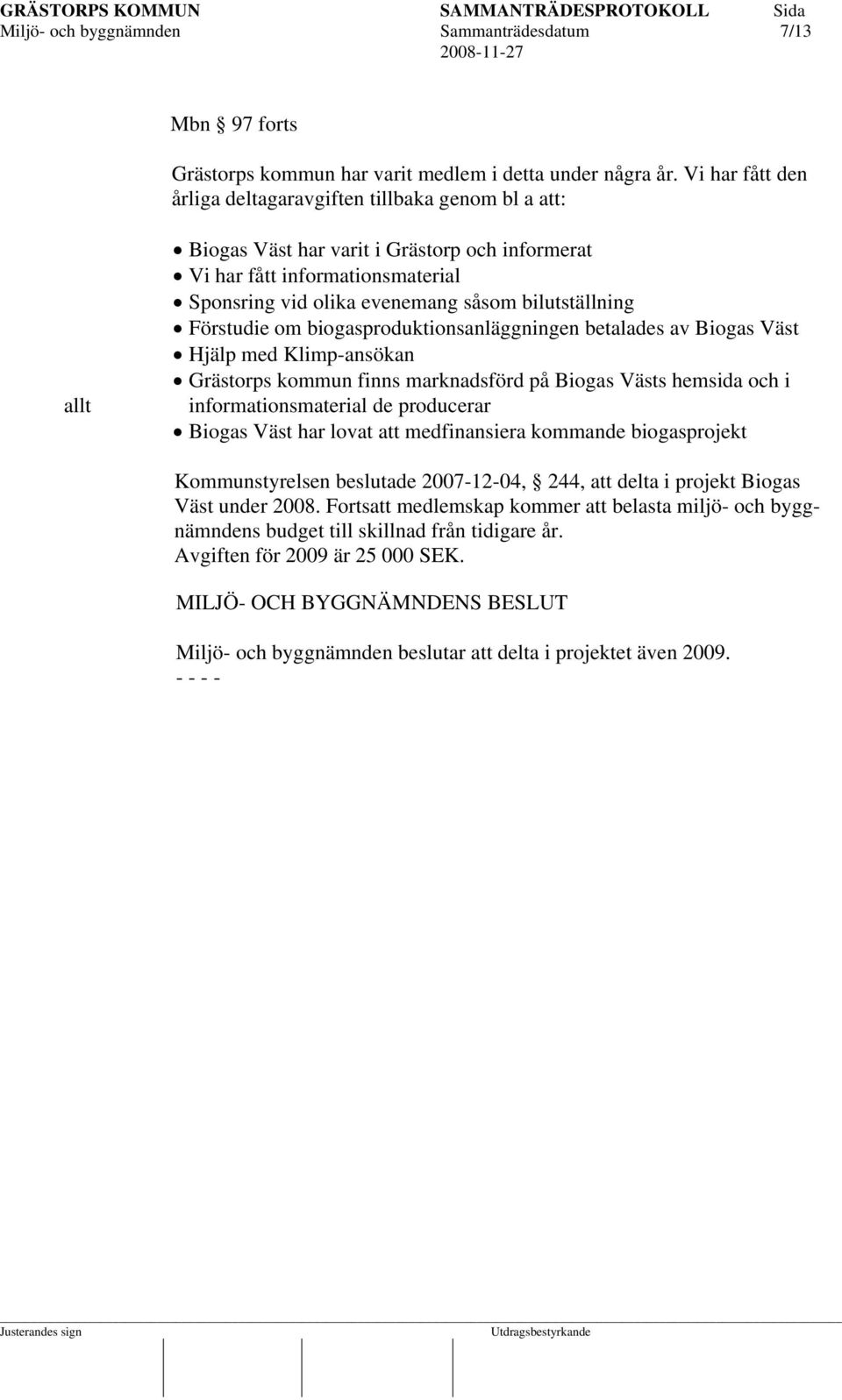 bilutställning Förstudie om biogasproduktionsanläggningen betalades av Biogas Väst Hjälp med Klimp-ansökan Grästorps kommun finns marknadsförd på Biogas Västs hemsida och i informationsmaterial de