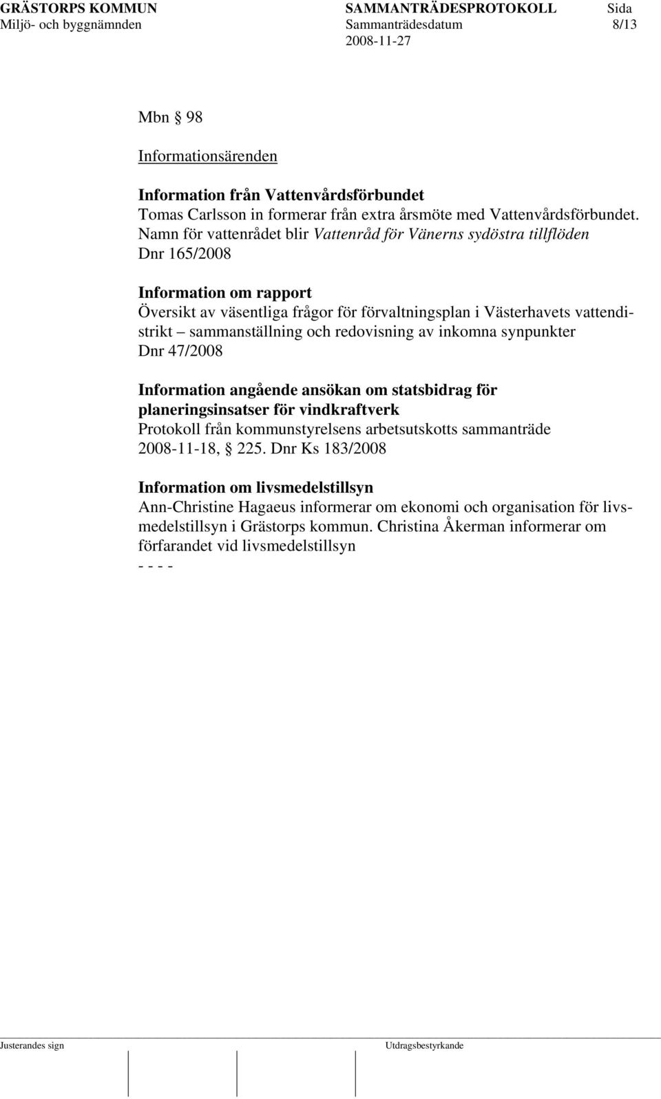 sammanställning och redovisning av inkomna synpunkter Dnr 47/2008 Information angående ansökan om statsbidrag för planeringsinsatser för vindkraftverk Protokoll från kommunstyrelsens arbetsutskotts