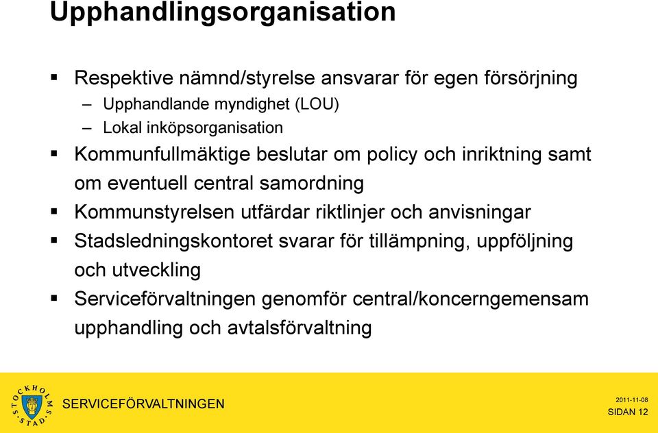 samordning Kommunstyrelsen utfärdar riktlinjer och anvisningar Stadsledningskontoret svarar för tillämpning,