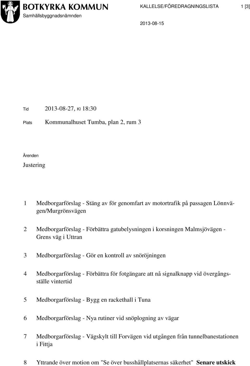 kontroll av snöröjningen 4 Medborgarförslag - Förbättra för fotgängare att nå signalknapp vid övergångsställe vintertid 5 Medborgarförslag - Bygg en rackethall i Tuna 6 Medborgarförslag -