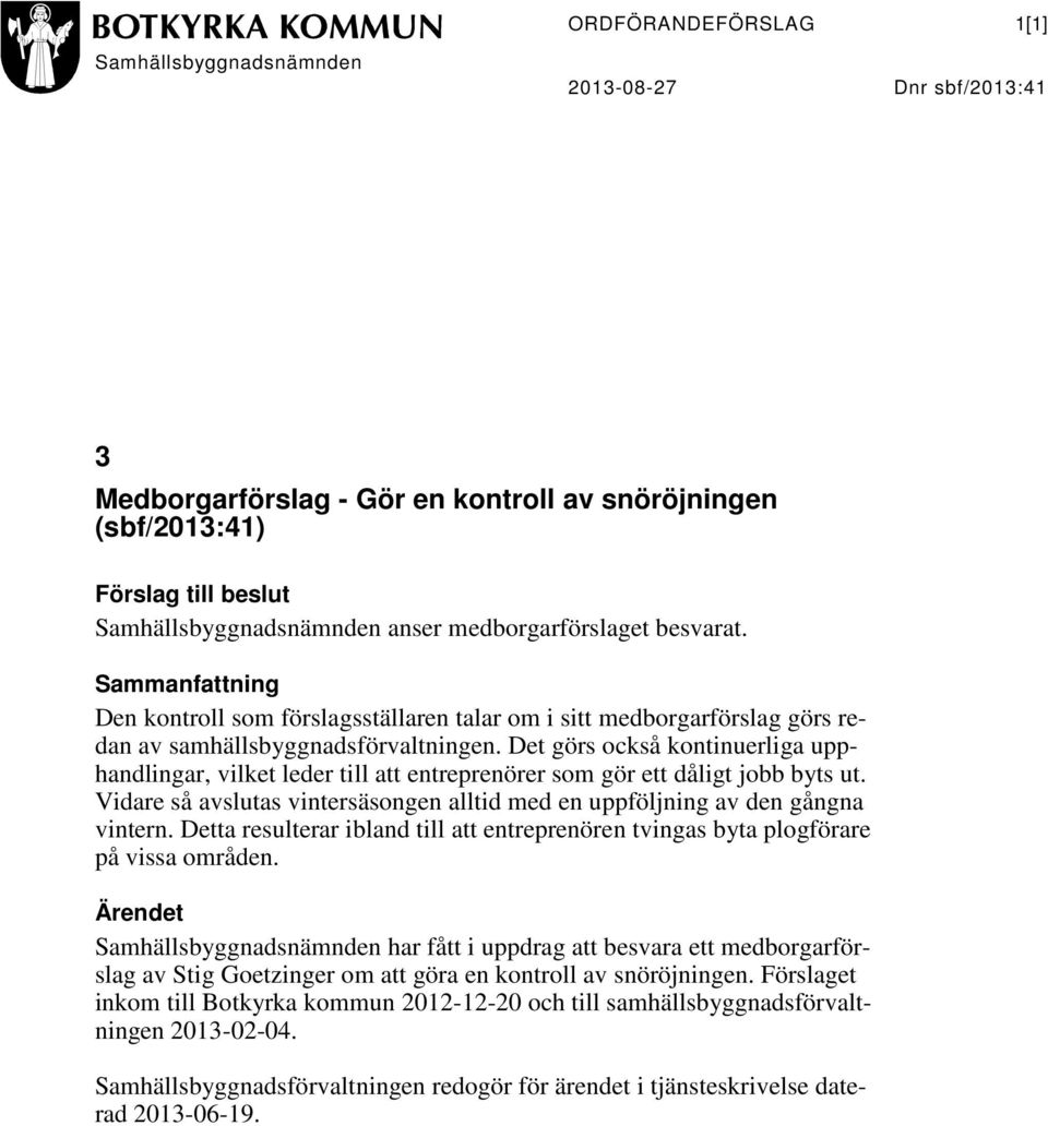 Det görs också kontinuerliga upphandlingar, vilket leder till att entreprenörer som gör ett dåligt jobb byts ut. Vidare så avslutas vintersäsongen alltid med en uppföljning av den gångna vintern.